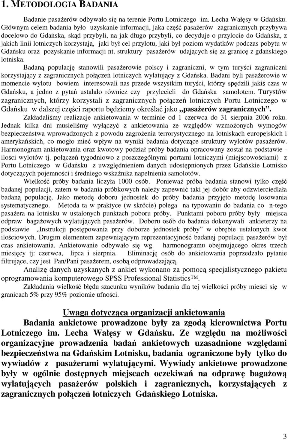 linii lotniczych korzystają, jaki był cel przylotu, jaki był poziom wydatków podczas pobytu w Gdańsku oraz pozyskanie informacji nt. struktury pasaŝerów udających się za granicę z gdańskiego lotniska.