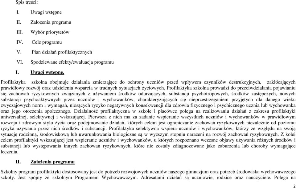 Profilaktyka szkolna obejmuje działania zmierzające do ochrony uczniów przed wpływem czynników destrukcyjnych, zakłócających prawidłowy rozwój oraz udzielenia wsparcia w trudnych sytuacjach życiowych.