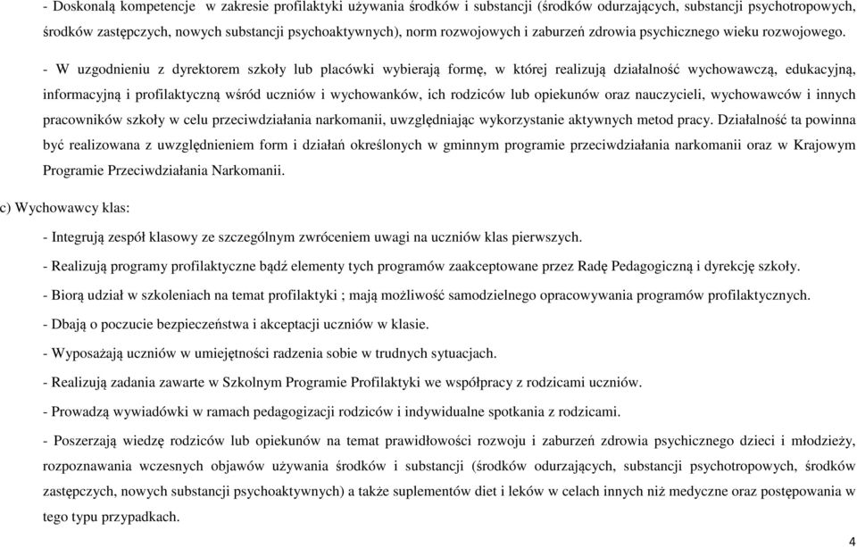 - W uzgodnieniu z dyrektorem szkoły lub placówki wybierają formę, w której realizują działalność wychowawczą, edukacyjną, informacyjną i profilaktyczną wśród uczniów i wychowanków, ich rodziców lub