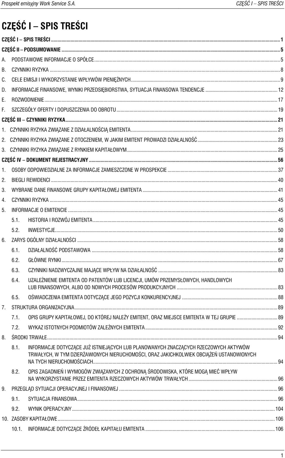 SZCZEGÓŁY OFERTY I DOPUSZCZENIA DO OBROTU... 19 CZĘŚĆ III CZYNNIKI RYZYKA... 21 1. CZYNNIKI RYZYKA ZWIĄZANE Z DZIAŁALNOŚCIĄ EMITENTA... 21 2.