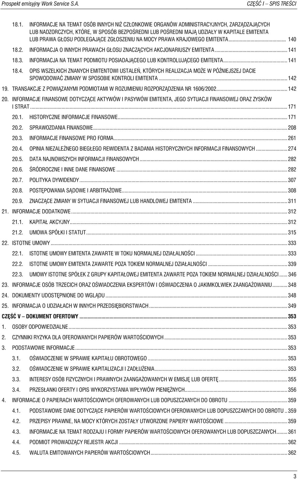 PODLEGAJĄCE ZGŁOSZENIU NA MOCY PRAWA KRAJOWEGO EMITENTA... 140 18.2. INFORMACJA O INNYCH PRAWACH GŁOSU ZNACZĄCYCH AKCJONARIUSZY EMITENTA... 141 18.3.