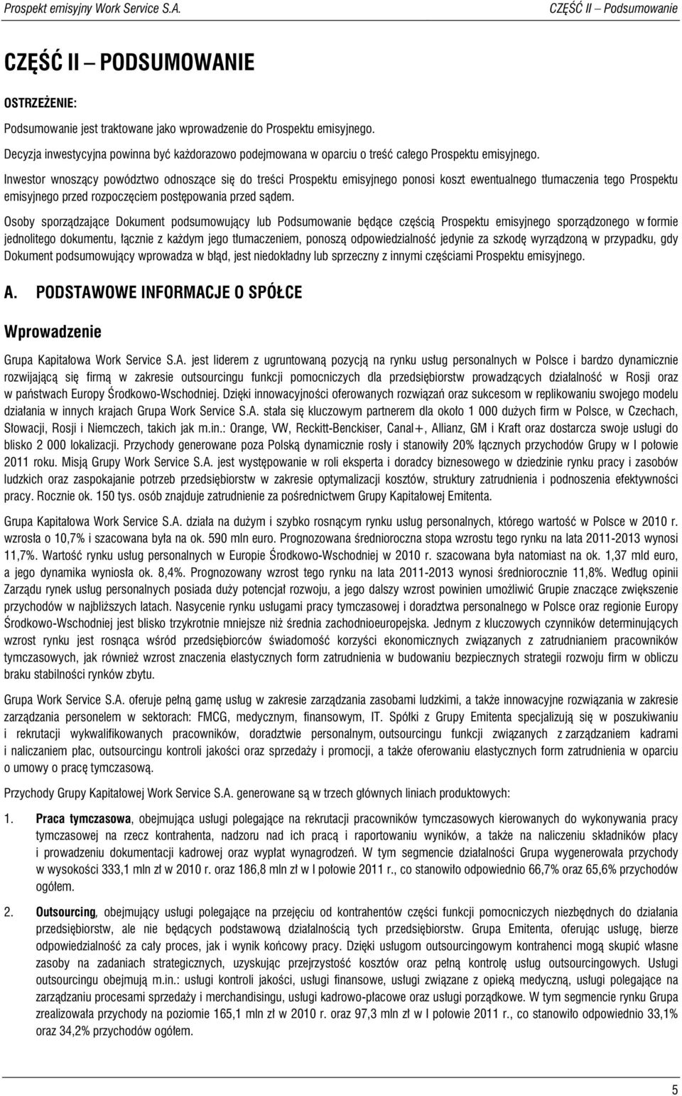 Inwestor wnoszący powództwo odnoszące się do treści Prospektu emisyjnego ponosi koszt ewentualnego tłumaczenia tego Prospektu emisyjnego przed rozpoczęciem postępowania przed sądem.