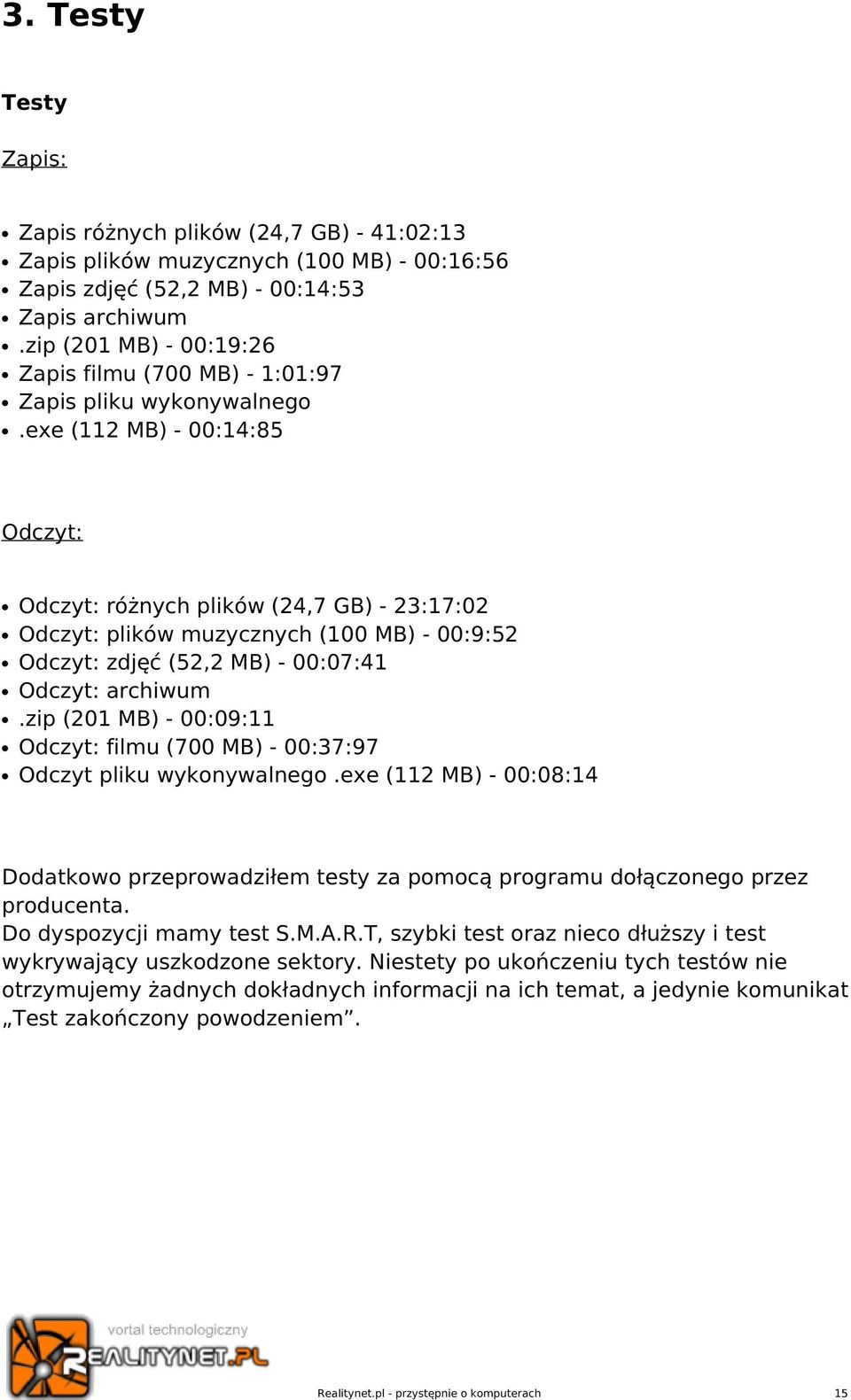 exe (112 MB) - 00:14:85 Odczyt: Odczyt: różnych plików (24,7 GB) - 23:17:02 Odczyt: plików muzycznych (100 MB) - 00:9:52 Odczyt: zdjęć (52,2 MB) - 00:07:41 Odczyt: archiwum.