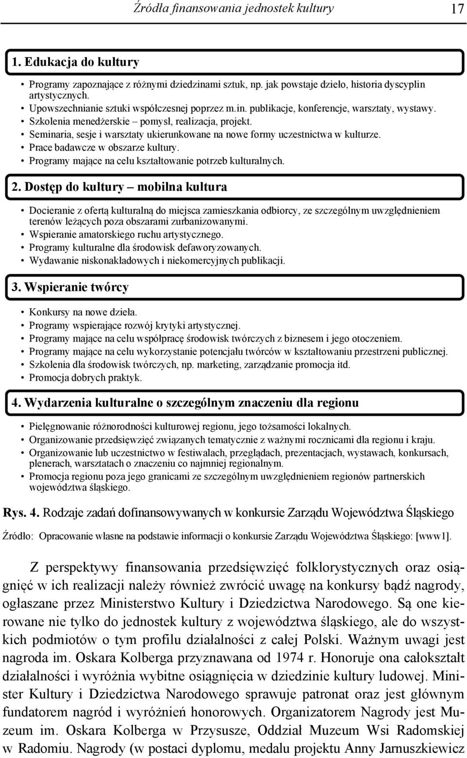 Seminaria, sesje i warsztaty ukierunkowane na nowe formy uczestnictwa w kulturze. Prace badawcze w obszarze kultury. Programy mające na celu kształtowanie potrzeb kulturalnych. 2.