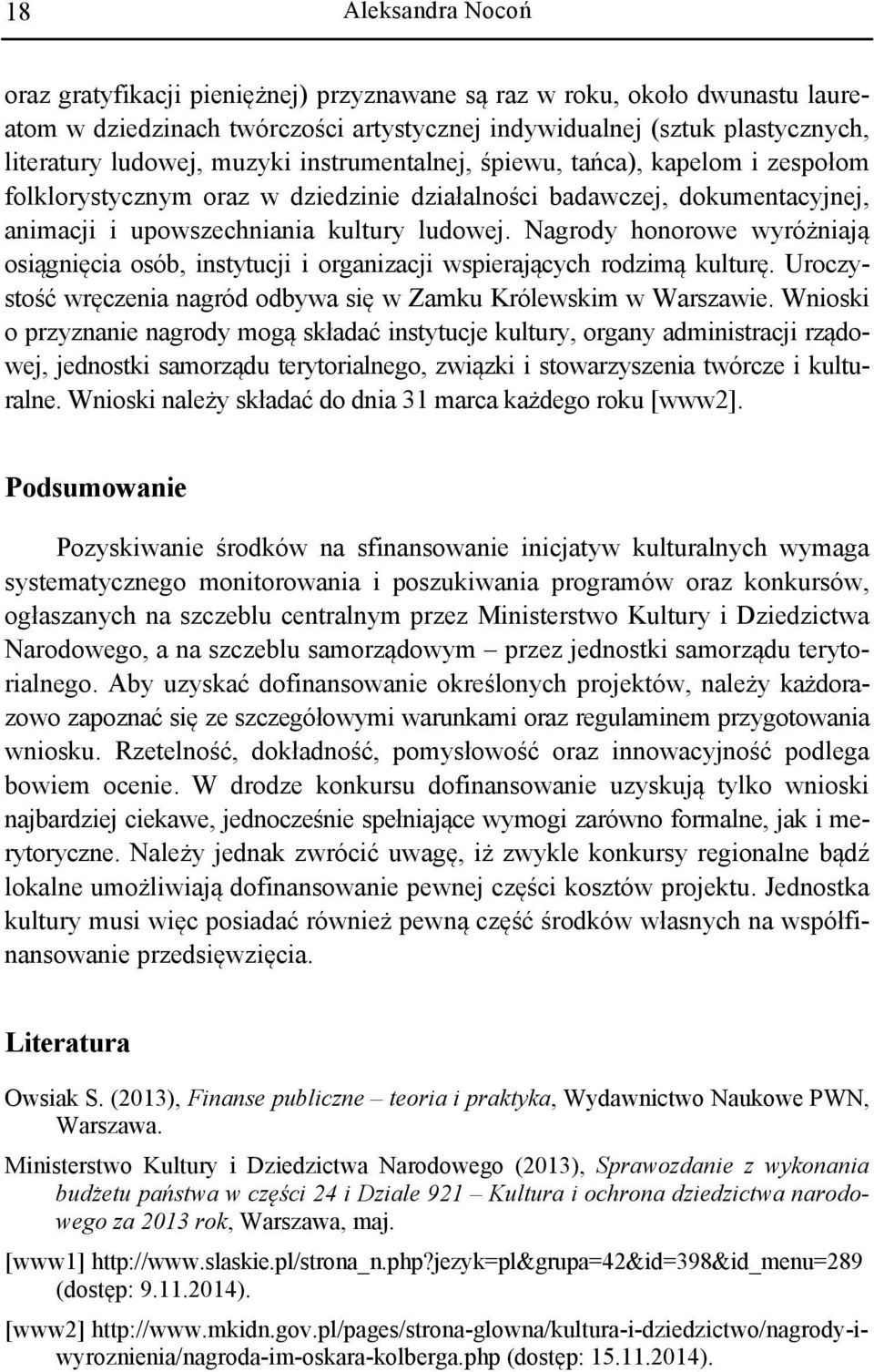 Nagrody honorowe wyróżniają osiągnięcia osób, instytucji i organizacji wspierających rodzimą kulturę. Uroczystość wręczenia nagród odbywa się w Zamku Królewskim w Warszawie.