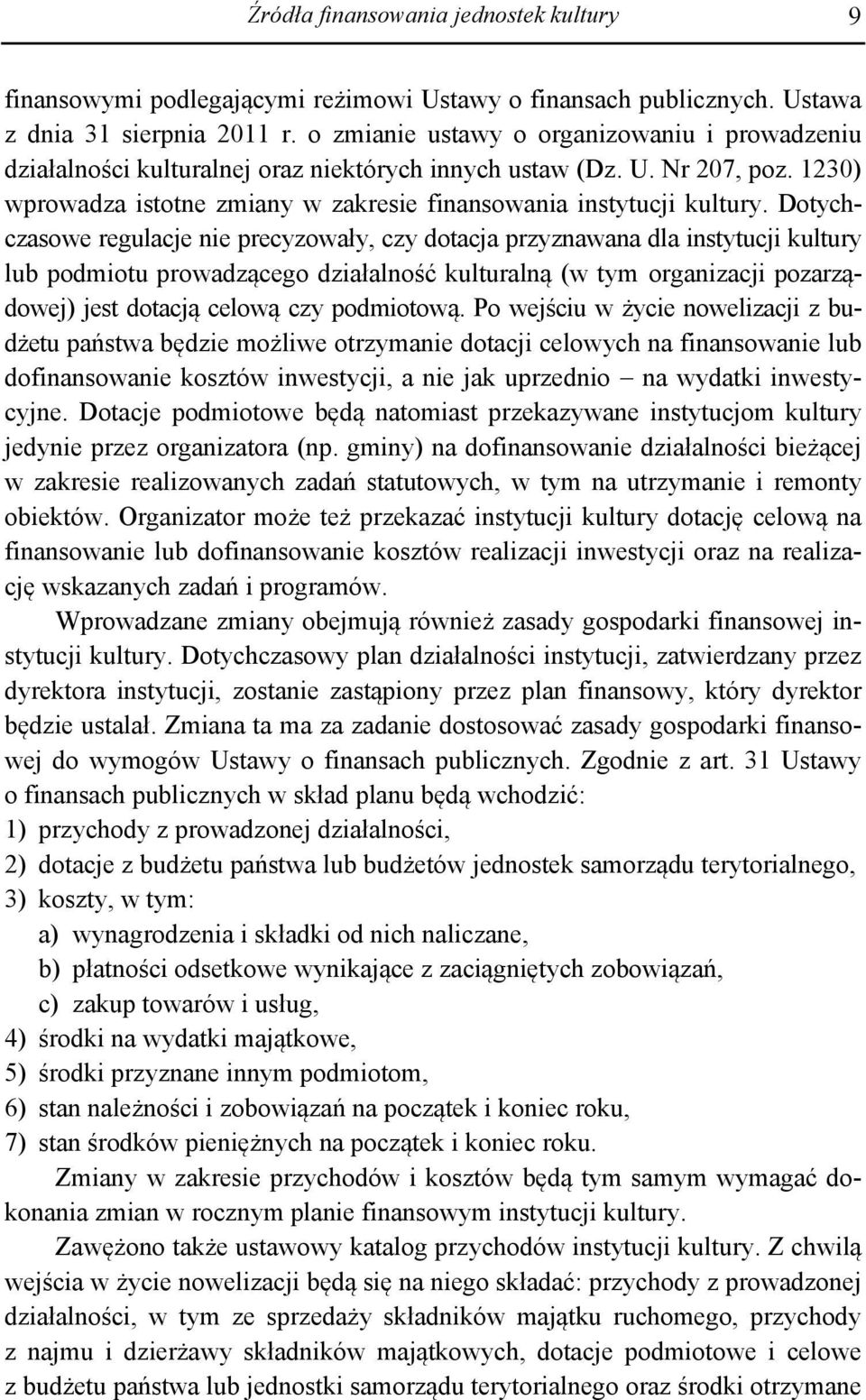 Dotychczasowe regulacje nie precyzowały, czy dotacja przyznawana dla instytucji kultury lub podmiotu prowadzącego działalność kulturalną (w tym organizacji pozarządowej) jest dotacją celową czy