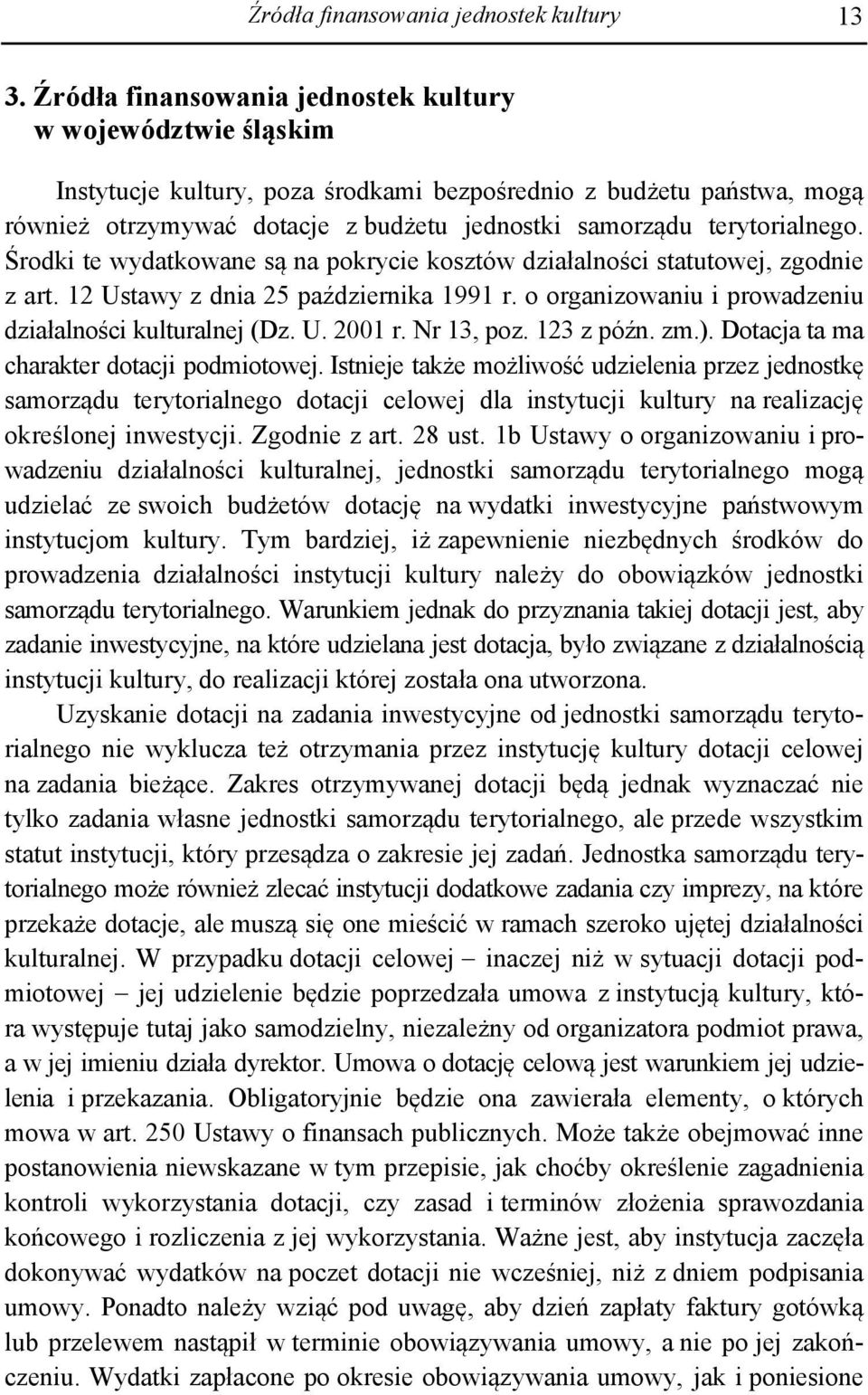 terytorialnego. Środki te wydatkowane są na pokrycie kosztów działalności statutowej, zgodnie z art. 12 Ustawy z dnia 25 października 1991 r.