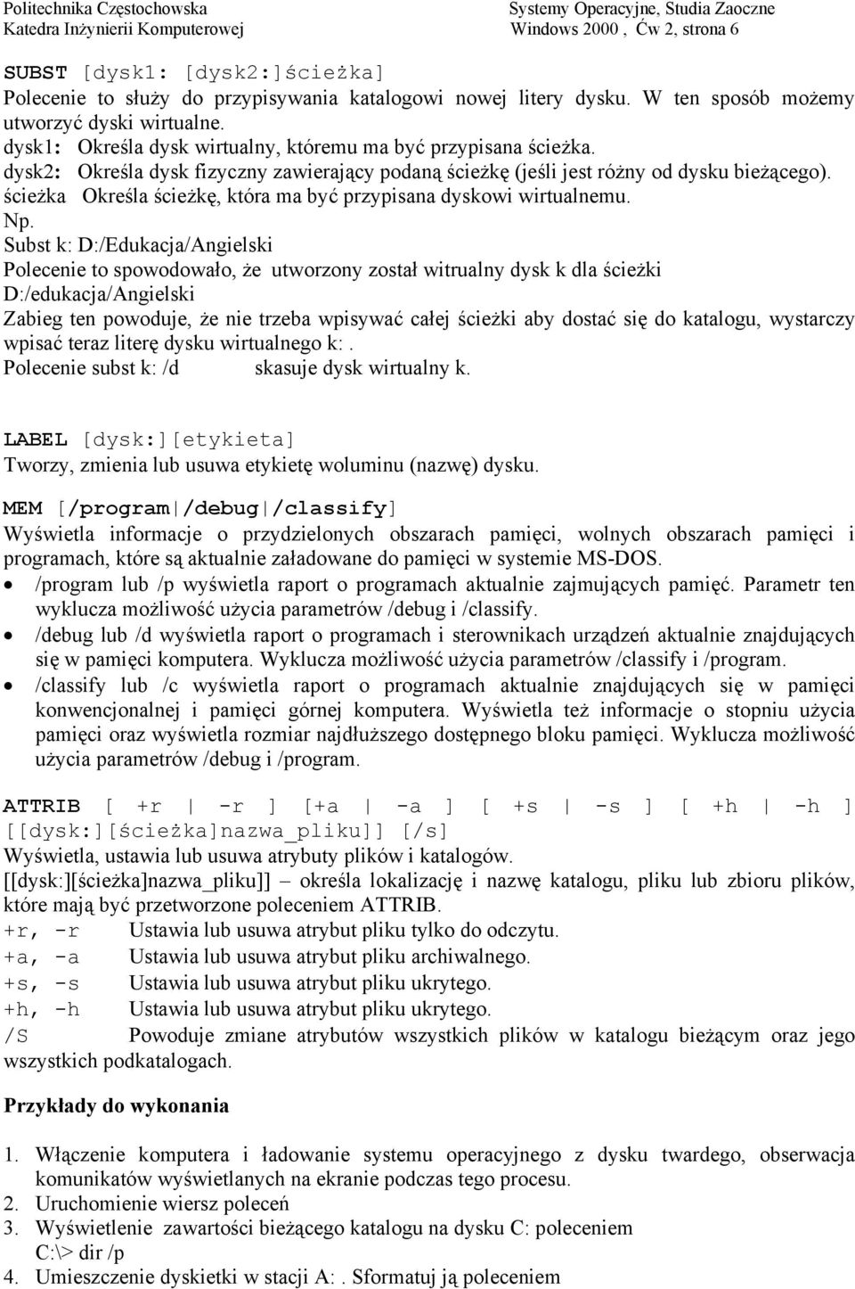 dysk2: Określa dysk fizyczny zawierający podaną ścieżkę (jeśli jest różny od dysku bieżącego). ścieżka Określa ścieżkę, która ma być przypisana dyskowi wirtualnemu. Np.