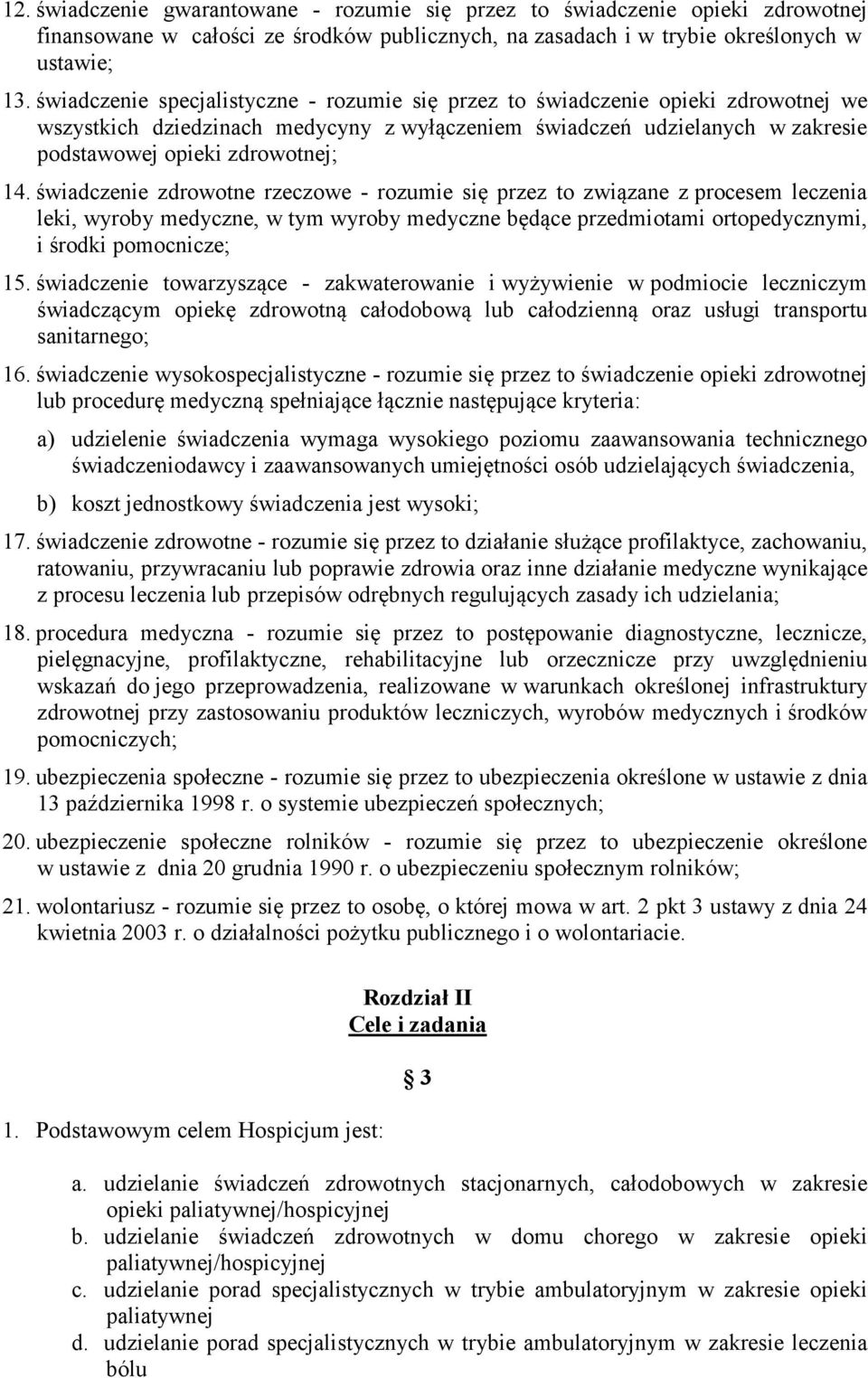 świadczenie zdrowotne rzeczowe - rozumie się przez to związane z procesem leczenia leki, wyroby medyczne, w tym wyroby medyczne będące przedmiotami ortopedycznymi, i środki pomocnicze; 15.