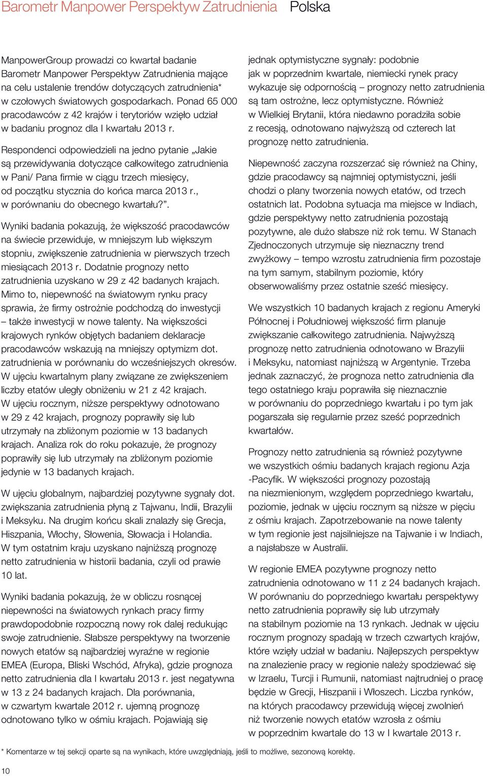 Respondenci odpowiedzieli na jedno pytanie Jakie są przewidywania dotyczące całkowitego zatrudnienia w Pani/ Pana firmie w ciągu trzech miesięcy, od początku stycznia do końca marca 213 r.