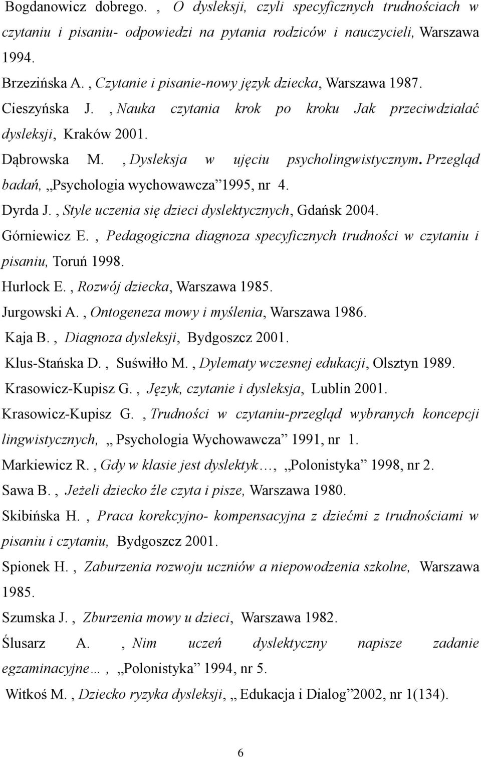 Przegląd badań, Psychologia wychowawcza 1995, nr 4. Dyrda J., Style uczenia się dzieci dyslektycznych, Gdańsk 2004. Górniewicz E.