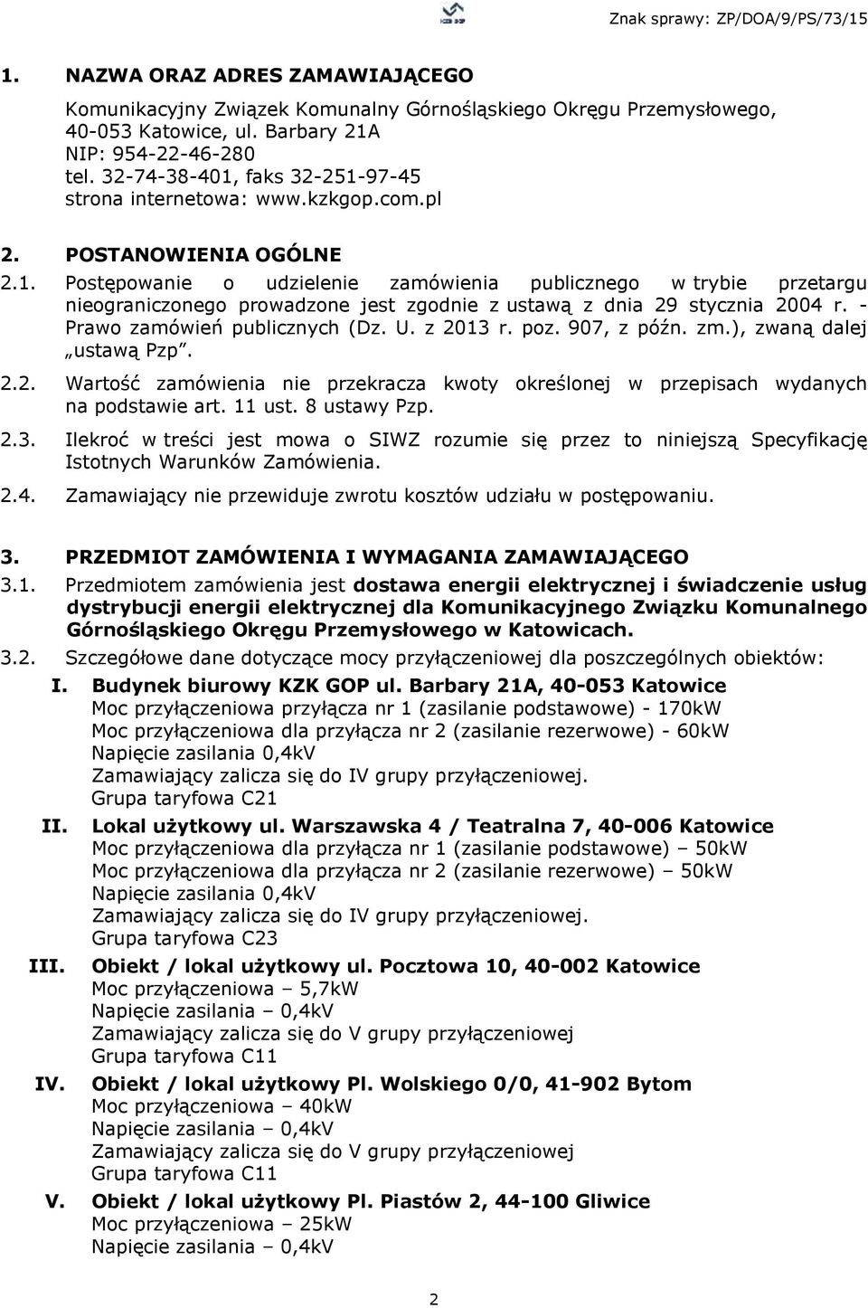 - Prawo zamówień publicznych (Dz. U. z 2013 r. poz. 907, z późn. zm.), zwaną dalej ustawą Pzp. 2.2. Wartość zamówienia nie przekracza kwoty określonej w przepisach wydanych na podstawie art. 11 ust.