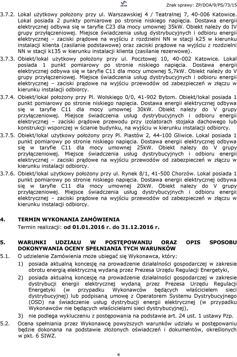 Miejsce świadczenia usług dystrybucyjnych i odbioru energii elektrycznej zaciski prądowe na wyjściu z rozdzielni NN w stacji k25 w kierunku instalacji klienta (zasilanie podstawowe) oraz zaciski