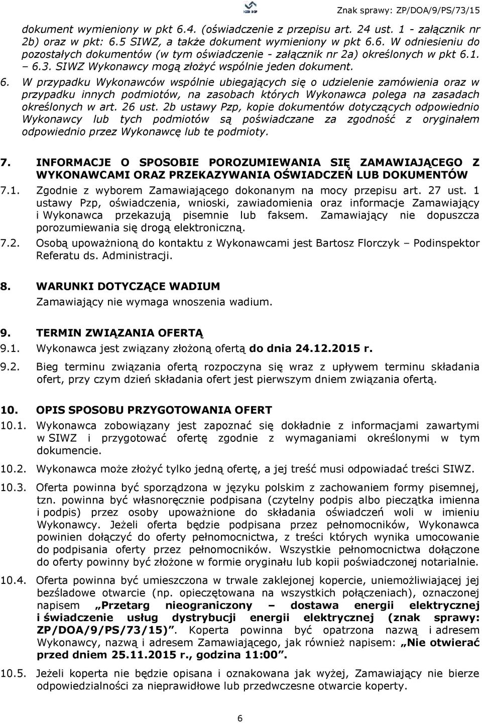 26 ust. 2b ustawy Pzp, kopie dokumentów dotyczących odpowiednio Wykonawcy lub tych podmiotów są poświadczane za zgodność z oryginałem odpowiednio przez Wykonawcę lub te podmioty. 7.