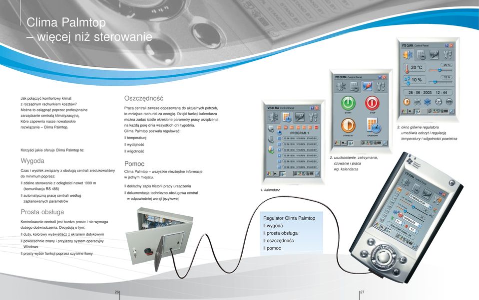 Korzyści jakie oferuje Clima Palmtop to: Wygoda Czas i wysiłek związany z obsługą centrali zredukowaliśmy do minimum poprzez: zdalne sterowanie z odległości nawet 1000 m (komunikacja RS 485)