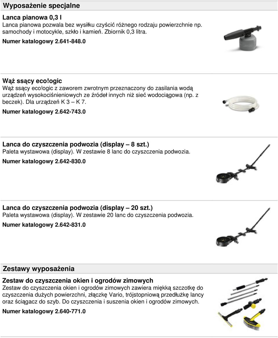 Dla urządzeń K 3 K 7. Numer katalogowy 2.642-743.0 Lanca do czyszczenia podwozia (display 8 szt.) Paleta wystawowa (display). W zestawie 8 lanc do czyszczenia podwozia. Numer katalogowy 2.642-830.