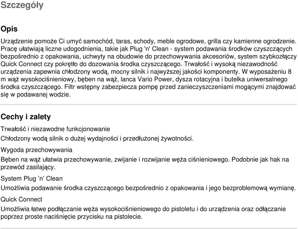 Quick Connect czy pokrętło do dozowania środka czyszczącego. Trwałość i wysoką niezawodność urządzenia zapewnia chłodzony wodą, mocny silnik i najwyższej jakości komponenty.