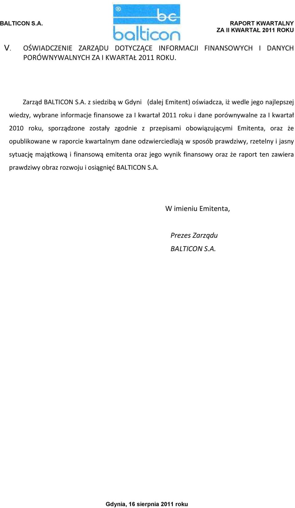 porównywalne za I kwartał 2010 roku, sporządzone zostały zgodnie z przepisami obowiązującymi Emitenta, oraz że opublikowane w raporcie kwartalnym dane