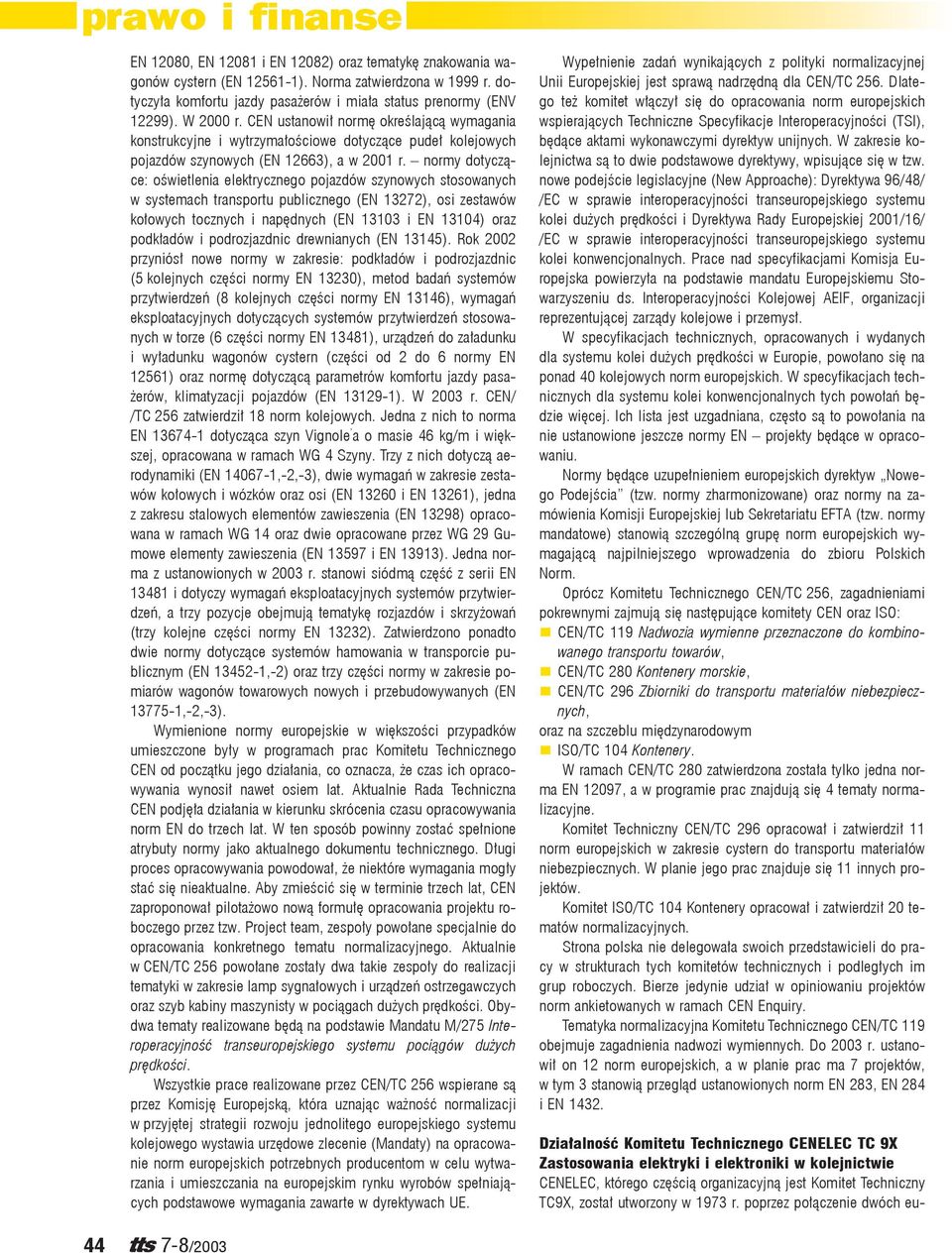 normy dotyczące: oświetlenia elektrycznego pojazdów szynowych stosowanych w systemach transportu publicznego (EN 13272), osi zestawów kołowych tocznych i napędnych (EN 13103 i EN 13104) oraz