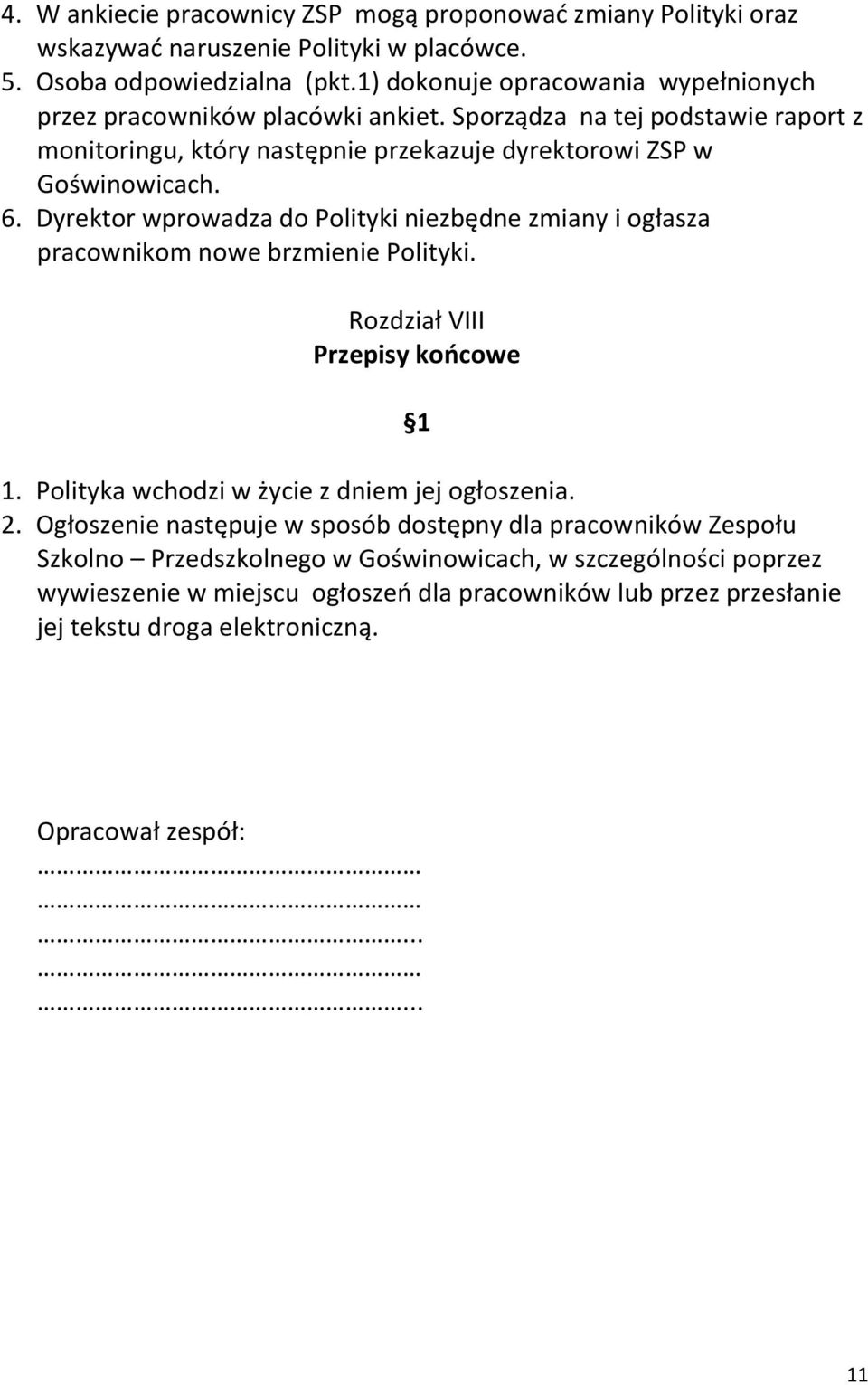 Dyrektor wprowadza do Polityki niezbędne zmiany i ogłasza pracownikom nowe brzmienie Polityki. Rozdział VIII Przepisy końcowe 1. Polityka wchodzi w życie z dniem jej ogłoszenia. 2.