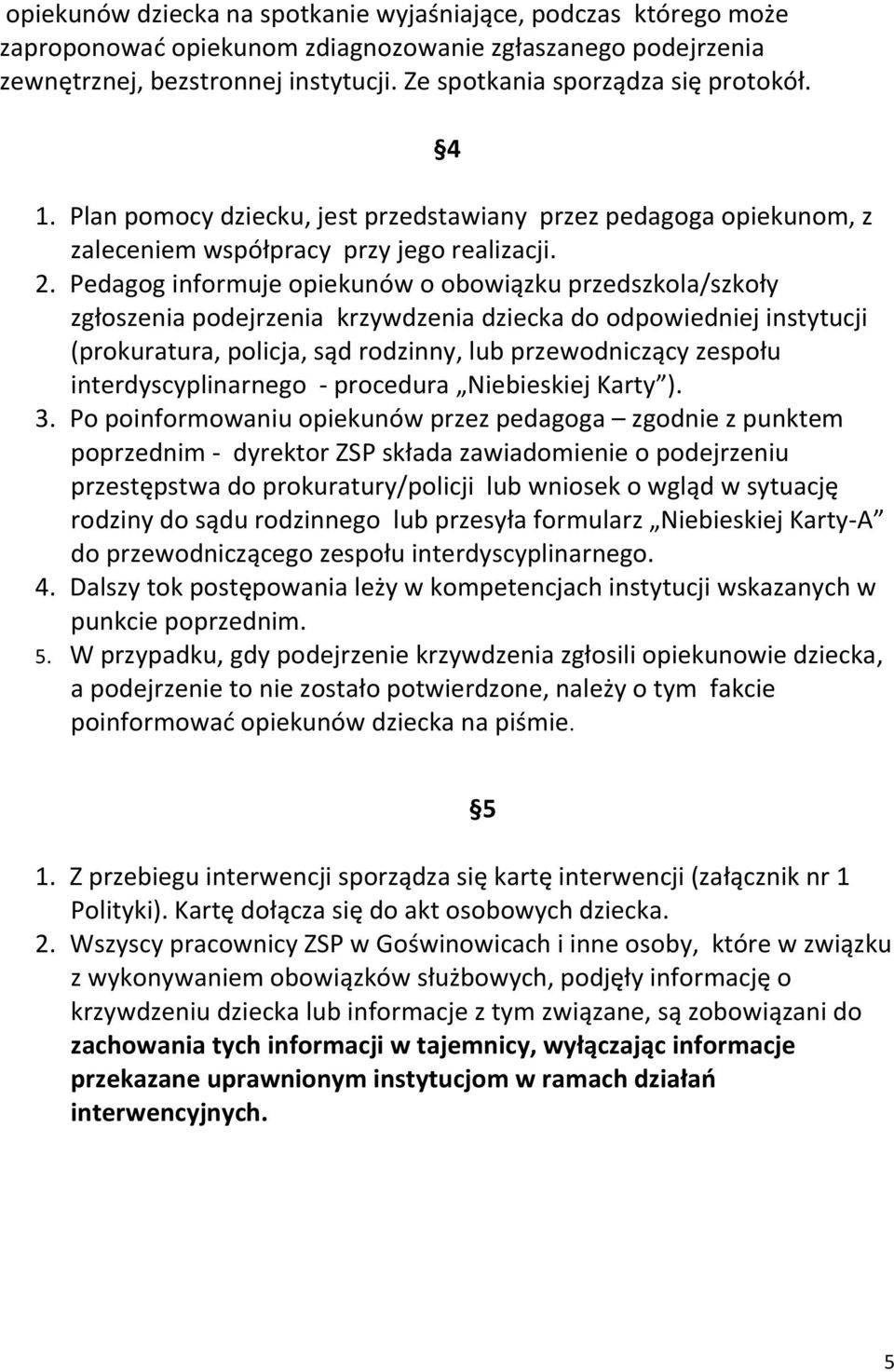 Pedagog informuje opiekunów o obowiązku przedszkola/szkoły zgłoszenia podejrzenia krzywdzenia dziecka do odpowiedniej instytucji (prokuratura, policja, sąd rodzinny, lub przewodniczący zespołu