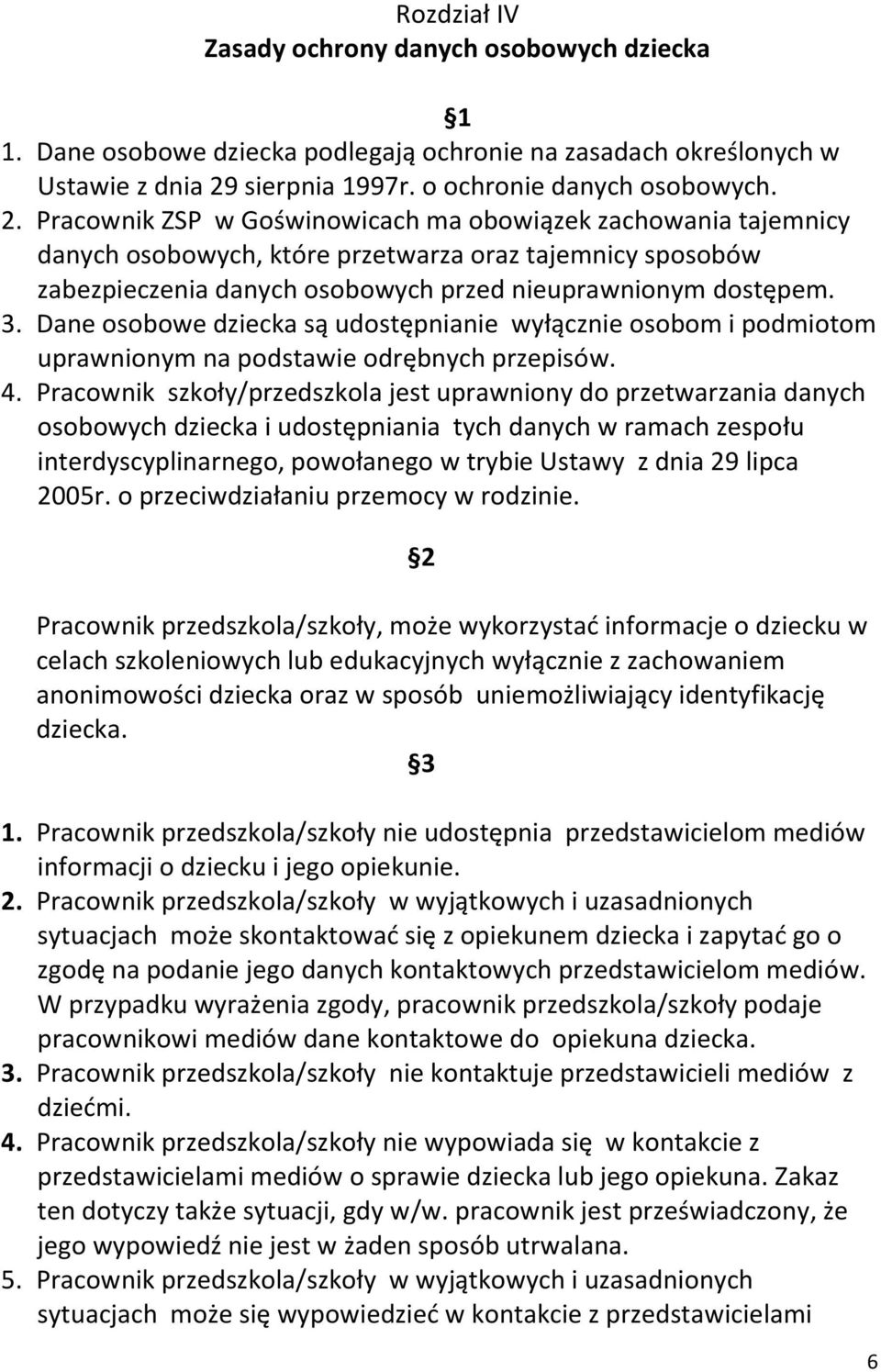 Pracownik ZSP w Goświnowicach ma obowiązek zachowania tajemnicy danych osobowych, które przetwarza oraz tajemnicy sposobów zabezpieczenia danych osobowych przed nieuprawnionym dostępem. 3.