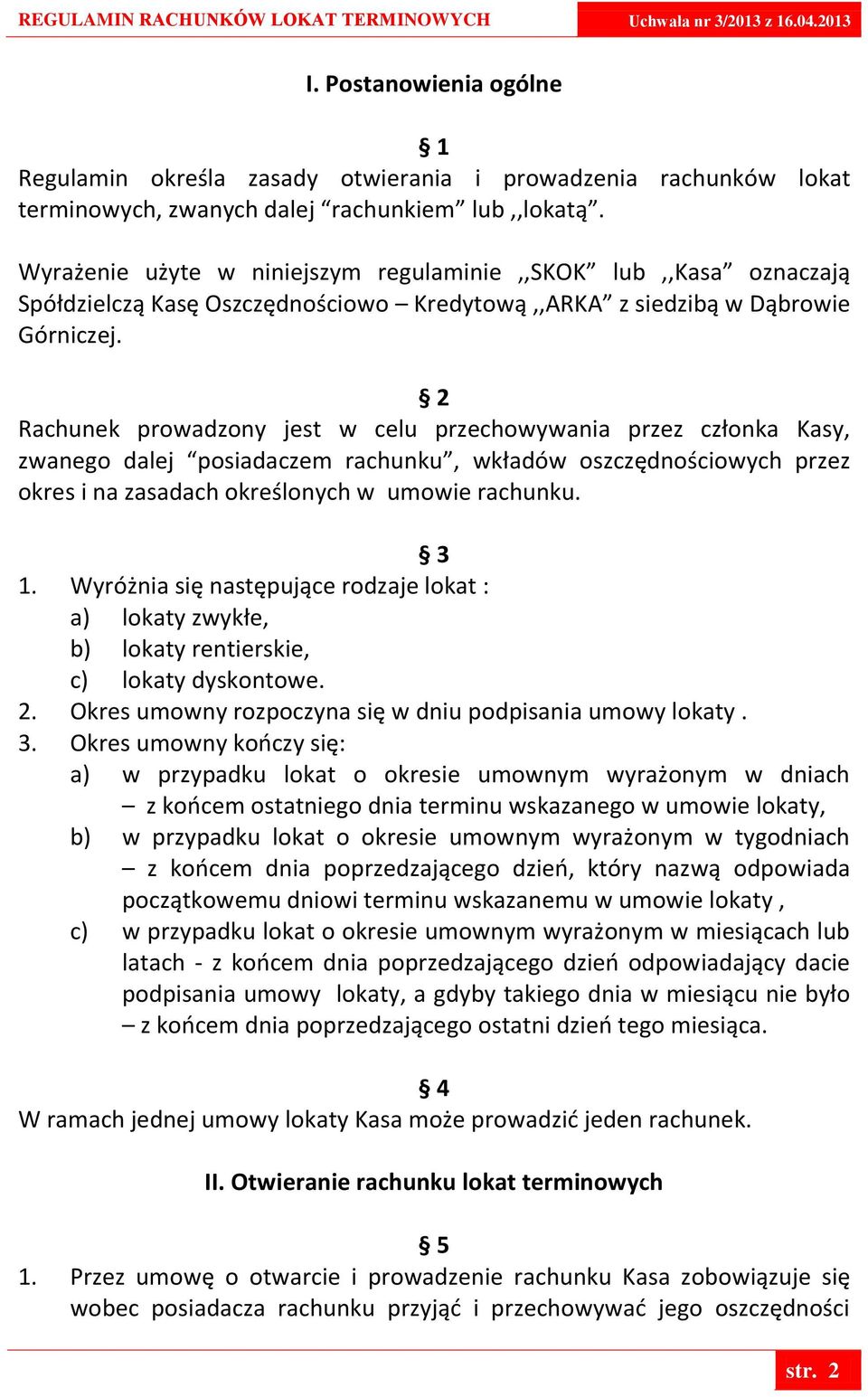 2 Rachunek prowadzony jest w celu przechowywania przez członka Kasy, zwanego dalej posiadaczem rachunku, wkładów oszczędnościowych przez okres i na zasadach określonych w umowie rachunku. 3 1.