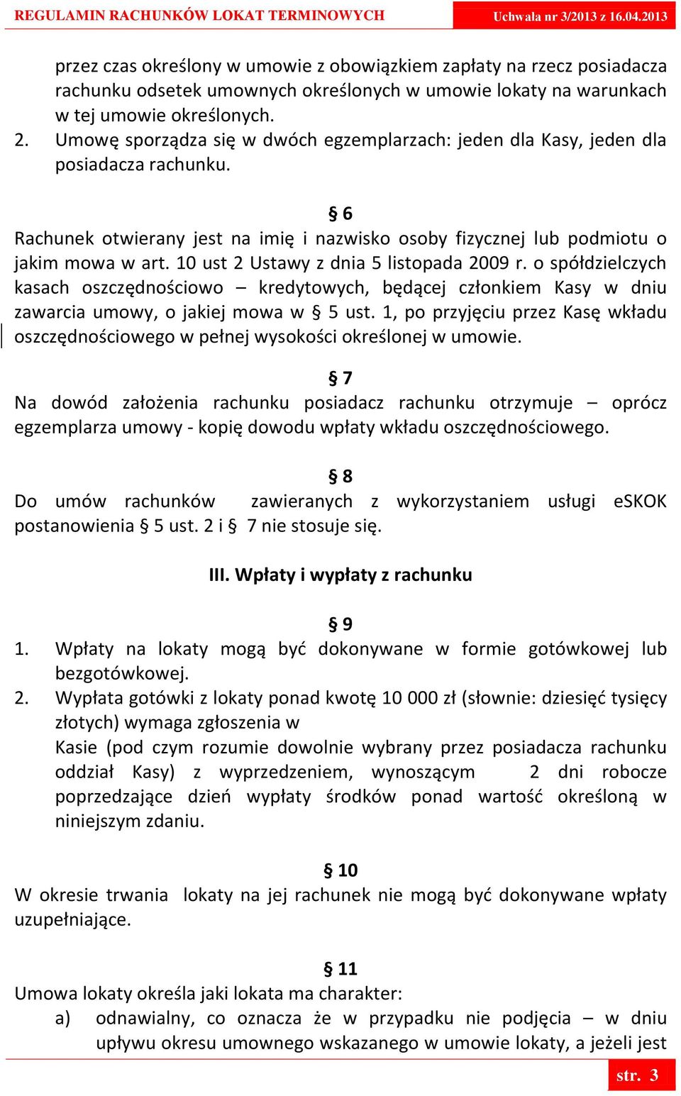 10 ust 2 Ustawy z dnia 5 listopada 2009 r. o spółdzielczych kasach oszczędnościowo kredytowych, będącej członkiem Kasy w dniu zawarcia umowy, o jakiej mowa w 5 ust.