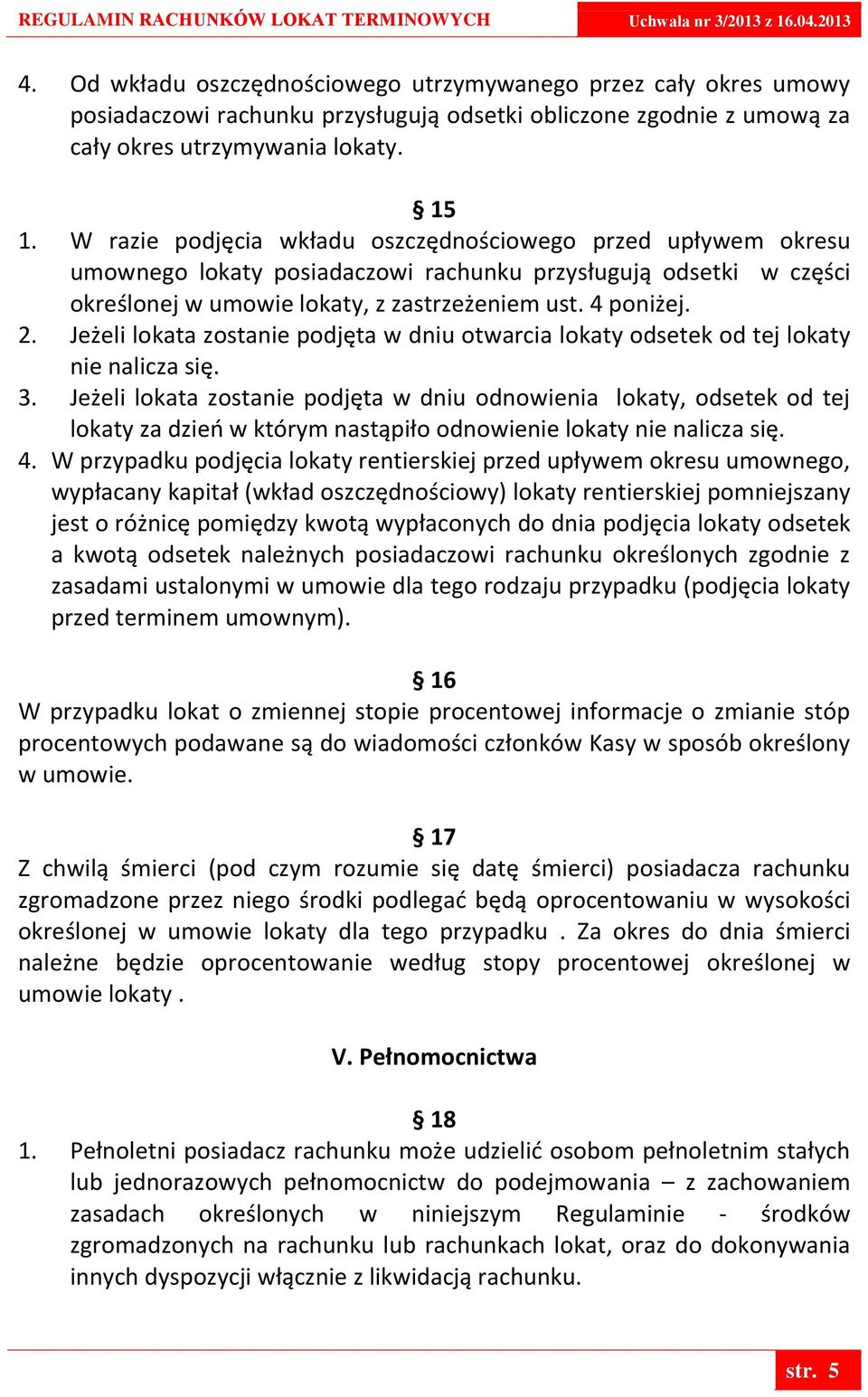 Jeżeli lokata zostanie podjęta w dniu otwarcia lokaty odsetek od tej lokaty nie nalicza się. 3.