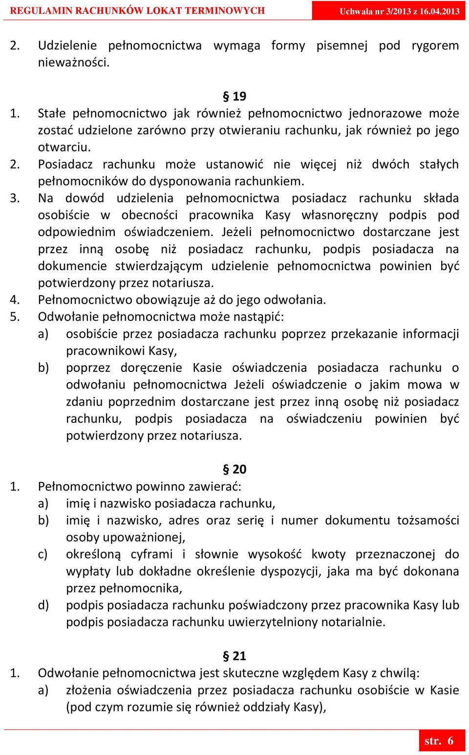 Posiadacz rachunku może ustanowid nie więcej niż dwóch stałych pełnomocników do dysponowania rachunkiem. 3.