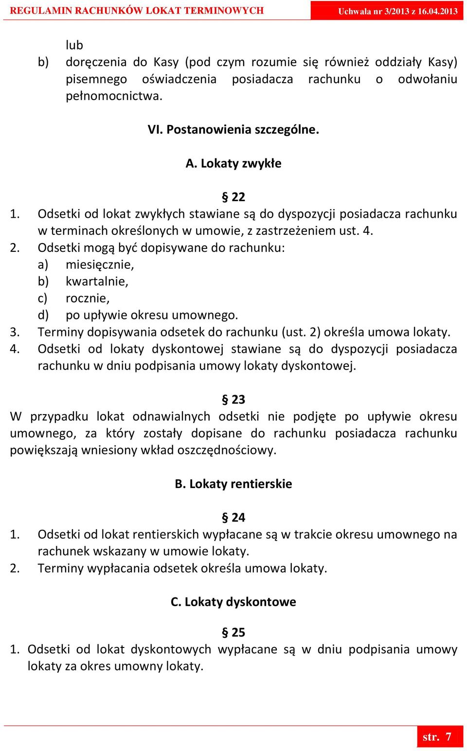 Odsetki mogą byd dopisywane do rachunku: a) miesięcznie, b) kwartalnie, c) rocznie, d) po upływie okresu umownego. 3. Terminy dopisywania odsetek do rachunku (ust. 2) określa umowa lokaty. 4.