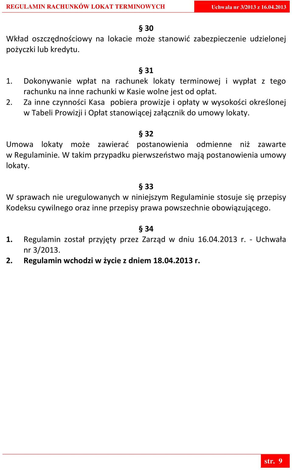 Za inne czynności Kasa pobiera prowizje i opłaty w wysokości określonej w Tabeli Prowizji i Opłat stanowiącej załącznik do umowy lokaty.