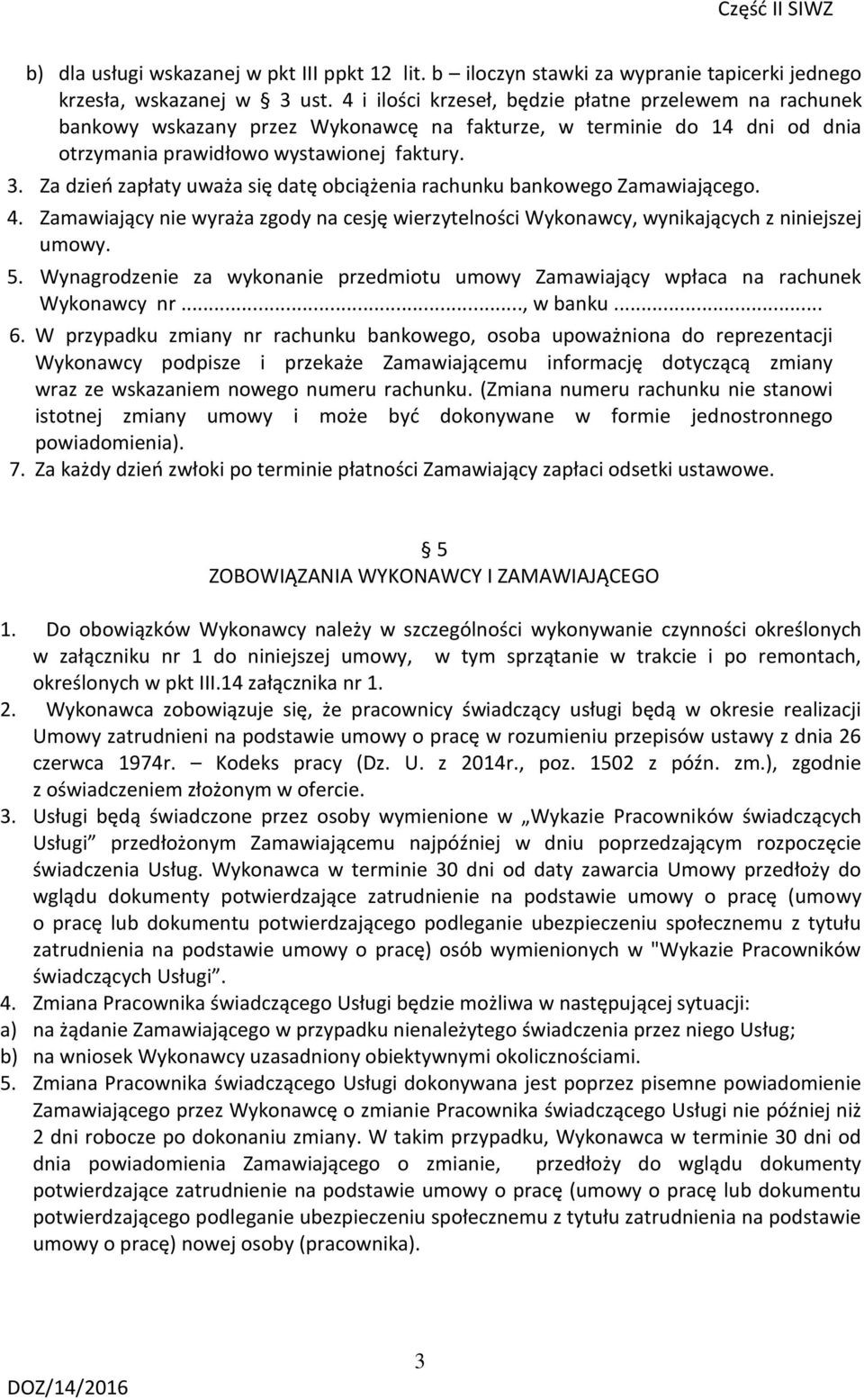 Za dzień zapłaty uważa się datę obciążenia rachunku bankowego Zamawiającego. 4. Zamawiający nie wyraża zgody na cesję wierzytelności Wykonawcy, wynikających z niniejszej umowy. 5.