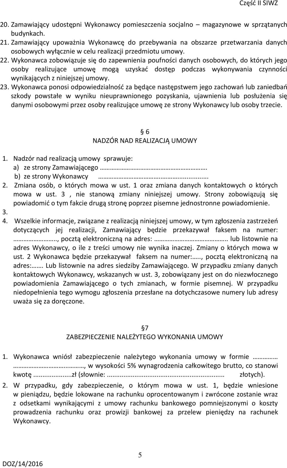 Wykonawca zobowiązuje się do zapewnienia poufności danych osobowych, do których jego osoby realizujące umowę mogą uzyskać dostęp podczas wykonywania czynności wynikających z niniejszej umowy. 23.