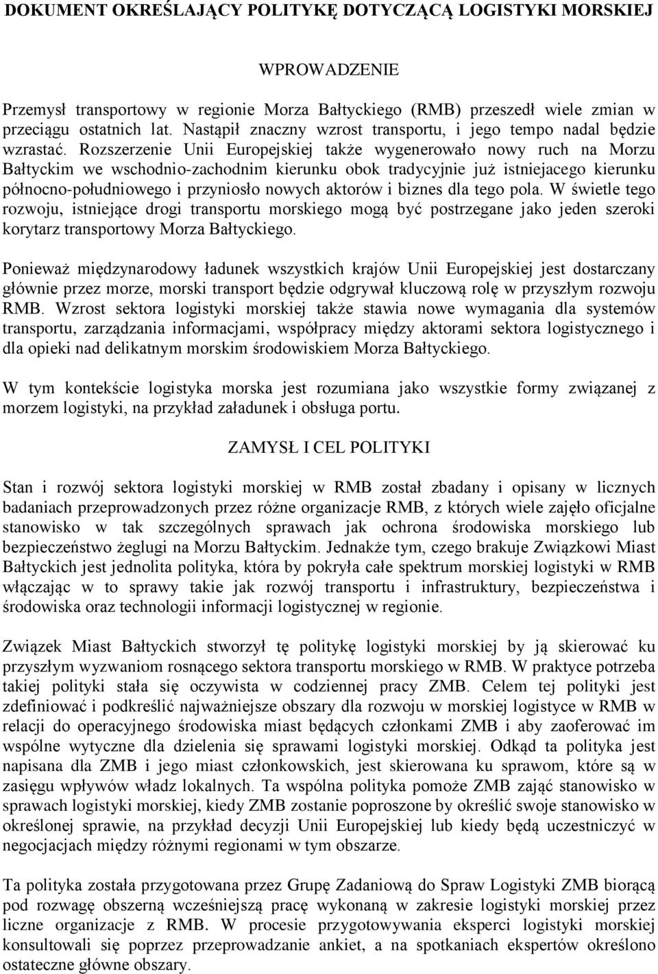 Rozszerzenie Unii Europejskiej także wygenerowało nowy ruch na Morzu Bałtyckim we wschodnio-zachodnim kierunku obok tradycyjnie już istniejacego kierunku północno-południowego i przyniosło nowych