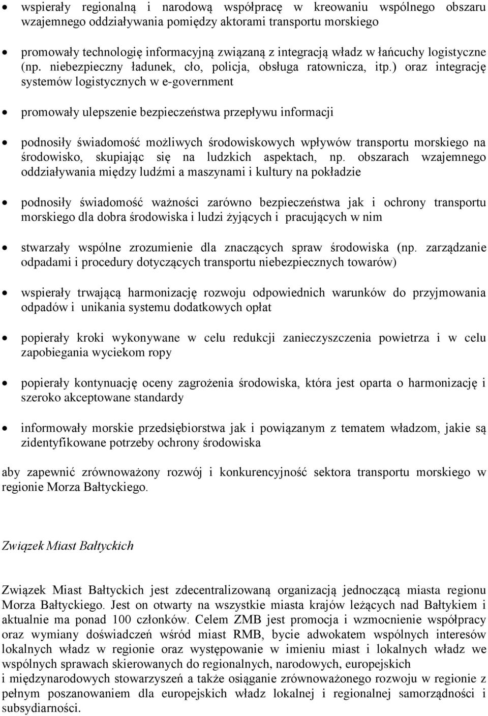 ) oraz integrację systemów logistycznych w e-government promowały ulepszenie bezpieczeństwa przepływu informacji podnosiły świadomość możliwych środowiskowych wpływów transportu morskiego na