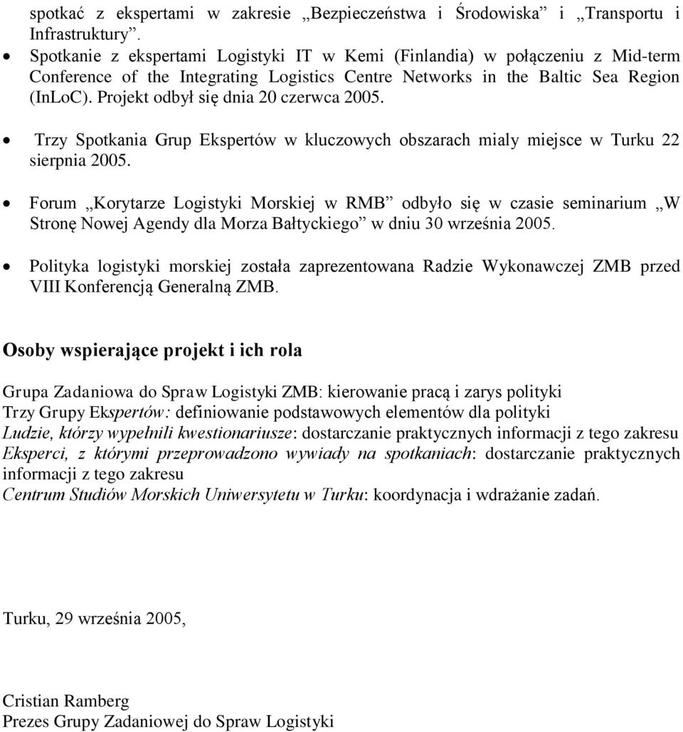 Projekt odbył się dnia 20 czerwca 2005. Trzy Spotkania Grup Ekspertów w kluczowych obszarach mialy miejsce w Turku 22 sierpnia 2005.