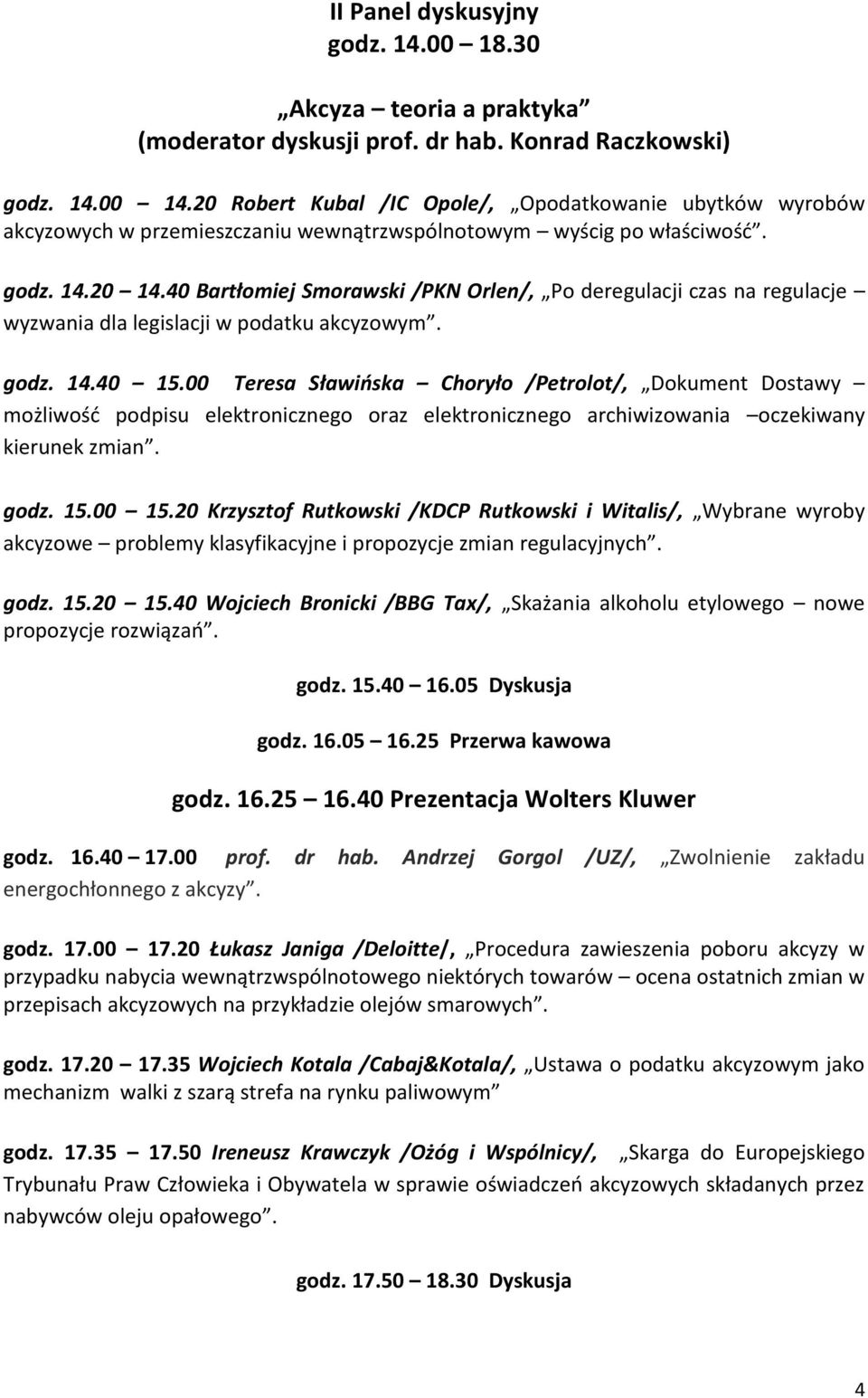 40 Bartłomiej Smorawski /PKN Orlen/, Po deregulacji czas na regulacje wyzwania dla legislacji w podatku akcyzowym. godz. 14.40 15.