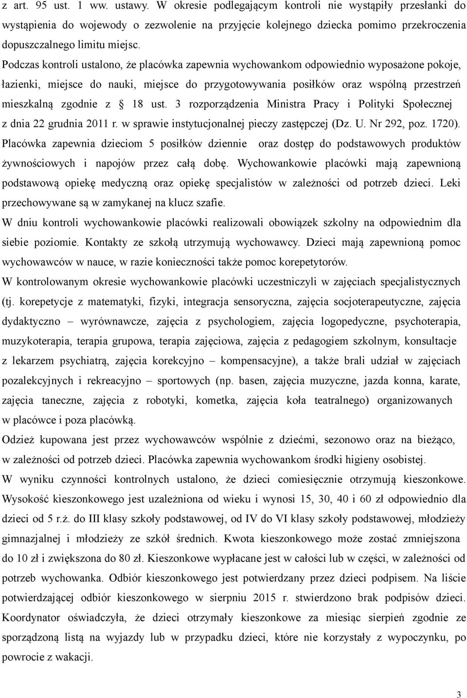 Podczas kontroli ustalono, że placówka zapewnia wychowankom odpowiednio wyposażone pokoje, łazienki, miejsce do nauki, miejsce do przygotowywania posiłków oraz wspólną przestrzeń mieszkalną zgodnie z