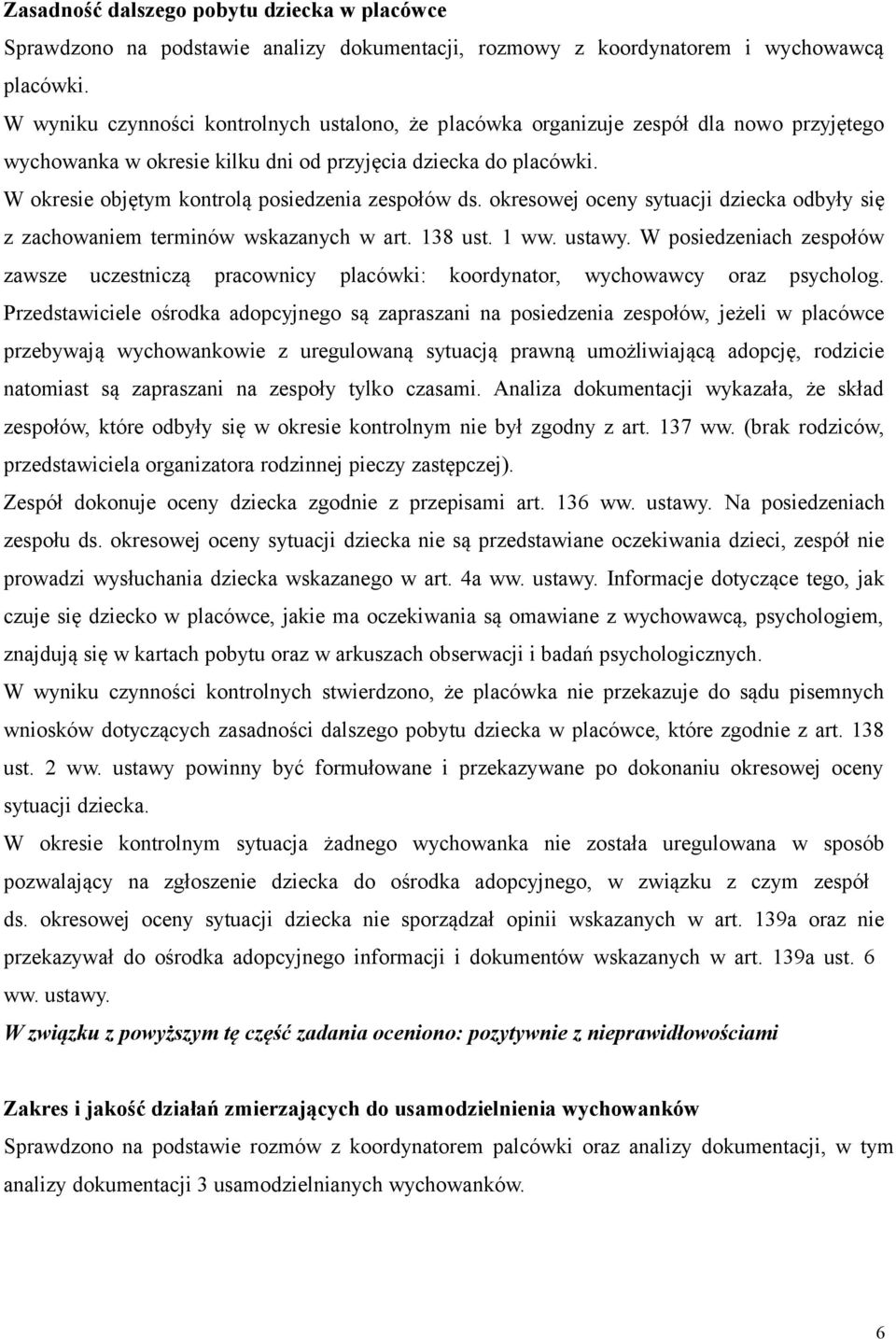 W okresie objętym kontrolą posiedzenia zespołów ds. okresowej oceny sytuacji dziecka odbyły się z zachowaniem terminów wskazanych w art. 138 ust. 1 ww. ustawy.