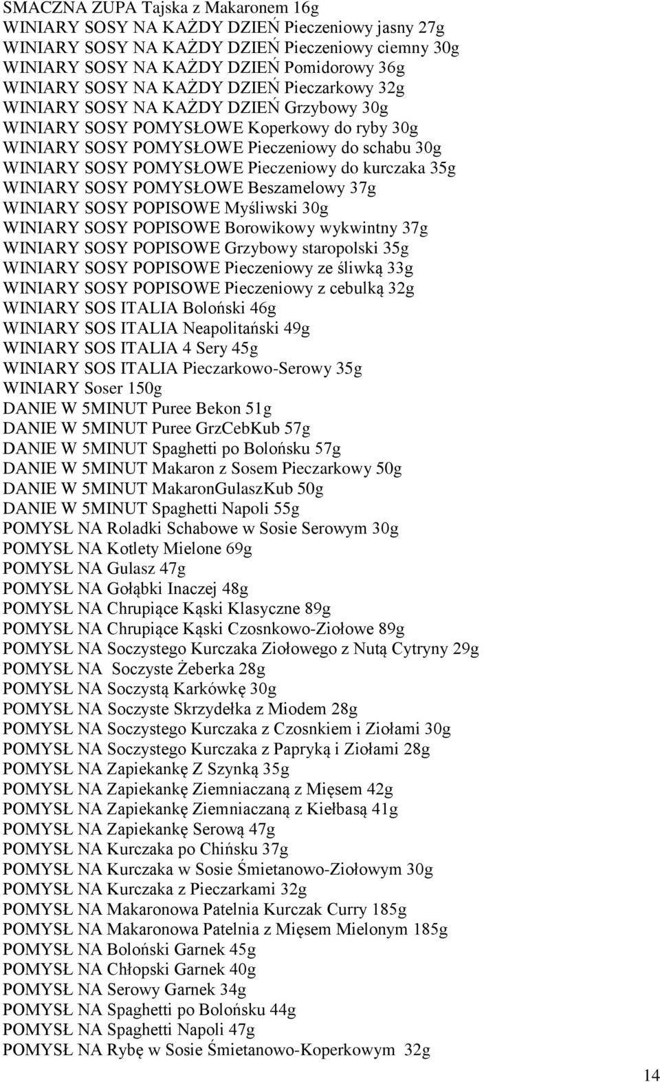 do kurczaka 35g WINIARY SOSY POMYSŁOWE Beszamelowy 37g WINIARY SOSY POPISOWE Myśliwski 30g WINIARY SOSY POPISOWE Borowikowy wykwintny 37g WINIARY SOSY POPISOWE Grzybowy staropolski 35g WINIARY SOSY