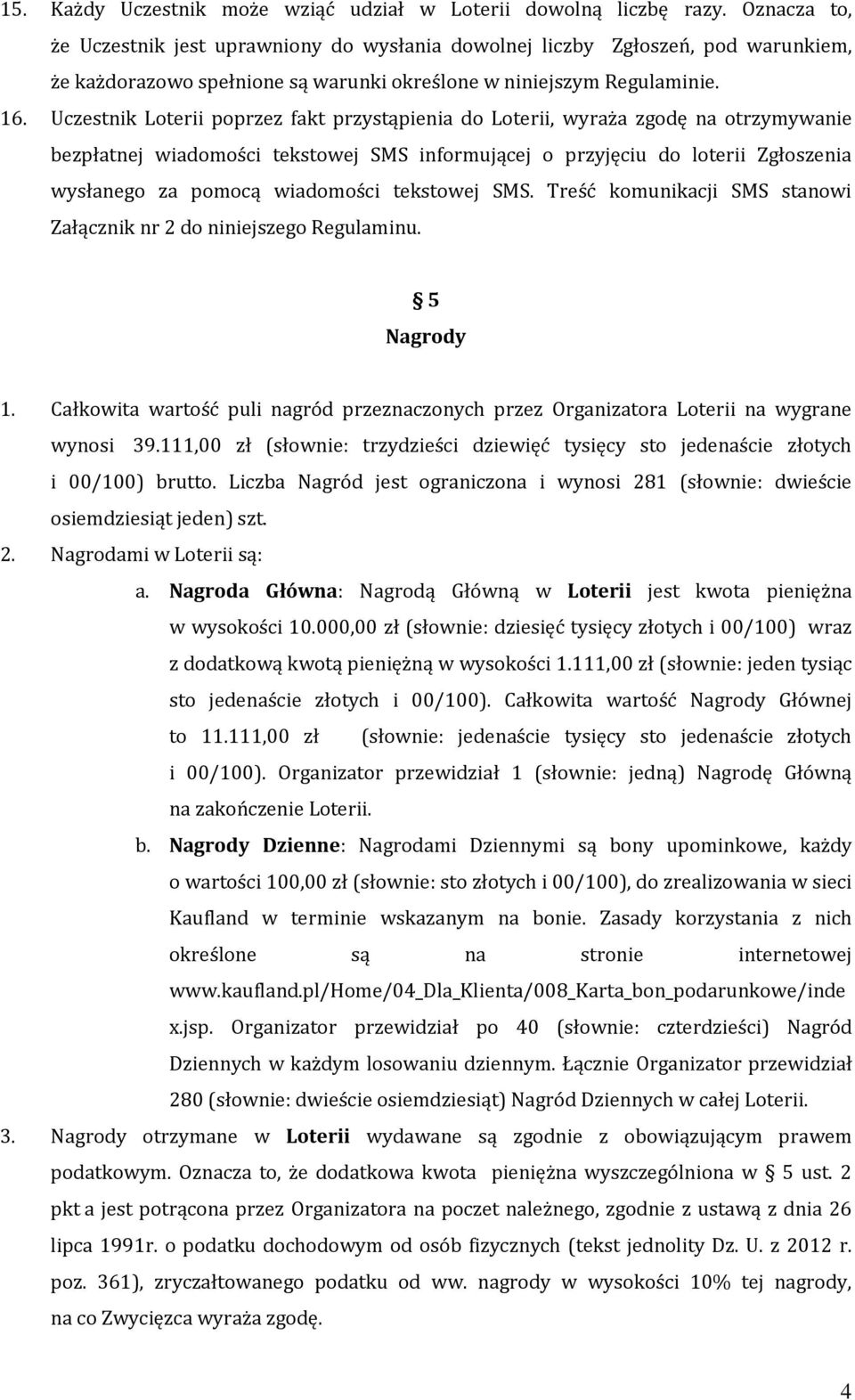 Uczestnik Loterii poprzez fakt przystąpienia do Loterii, wyraża zgodę na otrzymywanie bezpłatnej wiadomości tekstowej SMS informującej o przyjęciu do loterii Zgłoszenia wysłanego za pomocą wiadomości