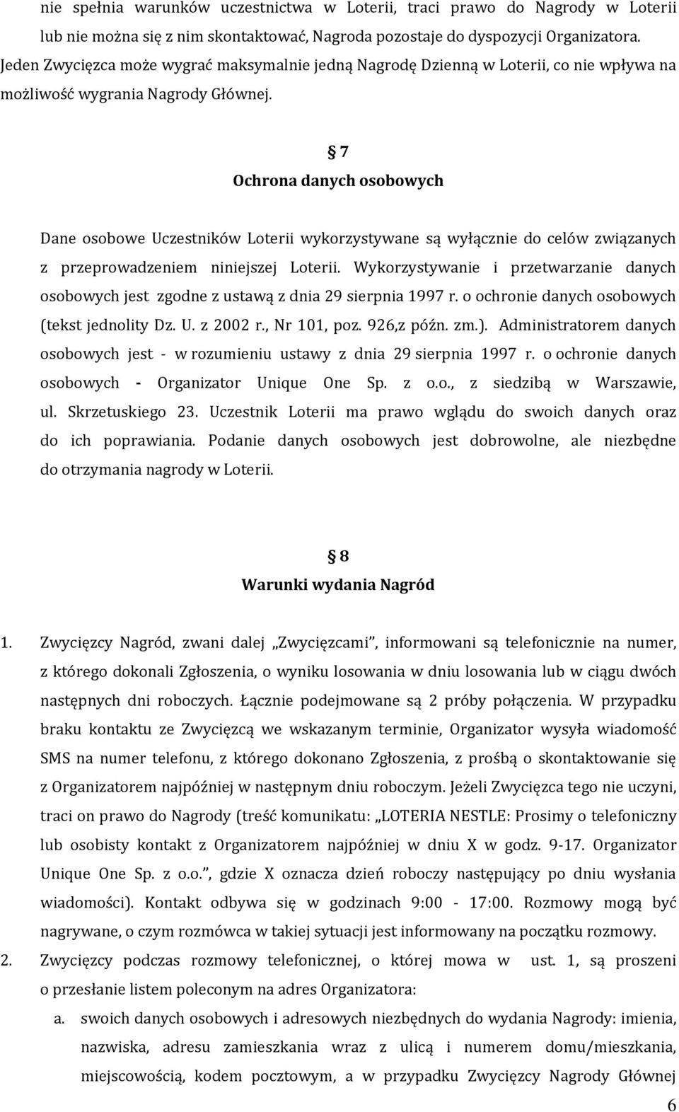 7 Ochrona danych osobowych Dane osobowe Uczestników Loterii wykorzystywane są wyłącznie do celów związanych z przeprowadzeniem niniejszej Loterii.