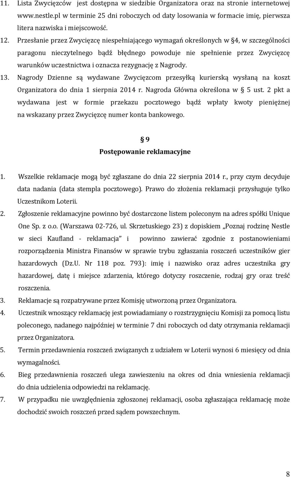 Przesłanie przez Zwycięzcę niespełniającego wymagań określonych w 4, w szczególności paragonu nieczytelnego bądź błędnego powoduje nie spełnienie przez Zwycięzcę warunków uczestnictwa i oznacza