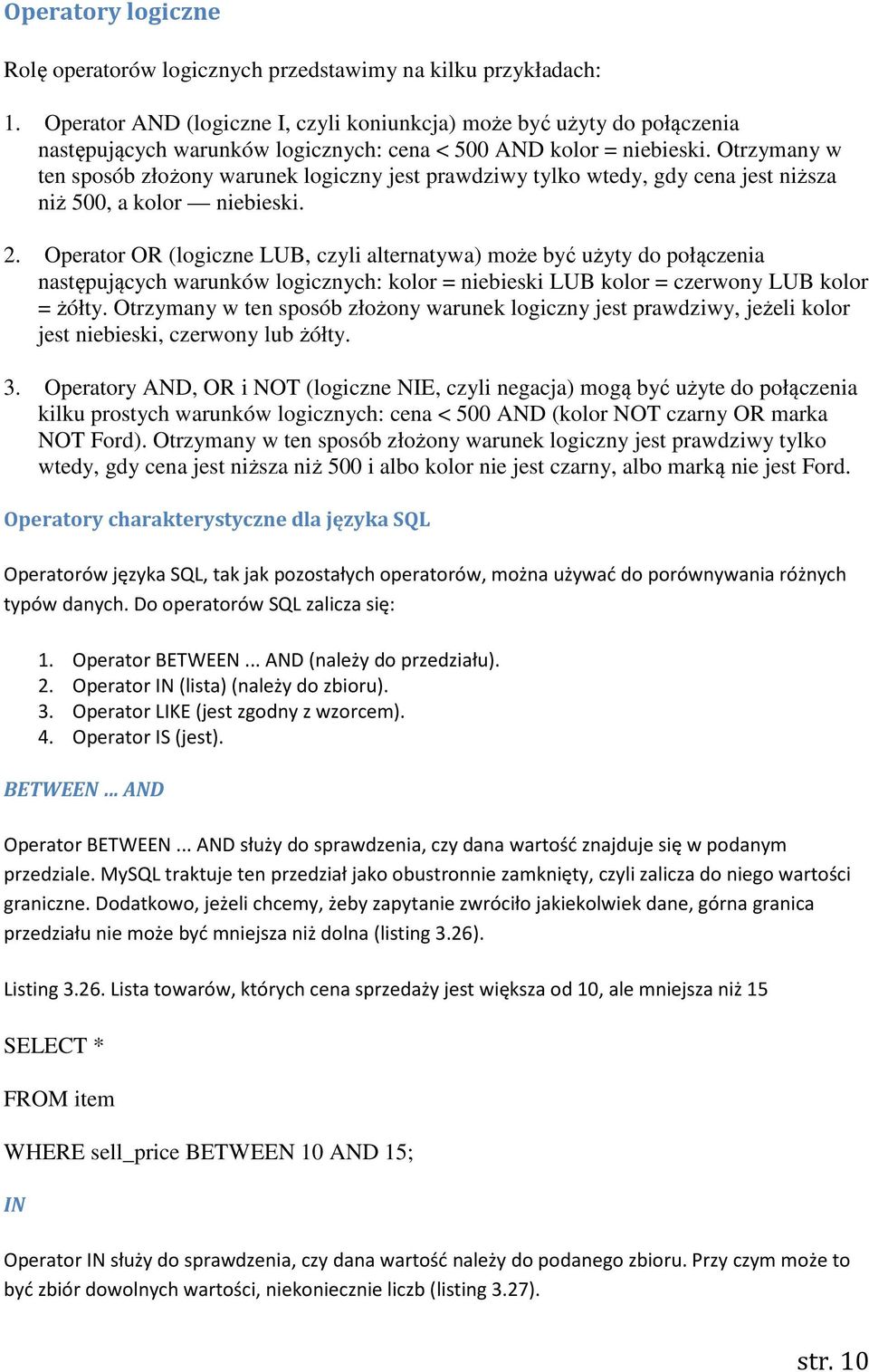 Otrzymany w ten sposób złożony warunek logiczny jest prawdziwy tylko wtedy, gdy cena jest niższa niż 500, a kolor niebieski. 2.