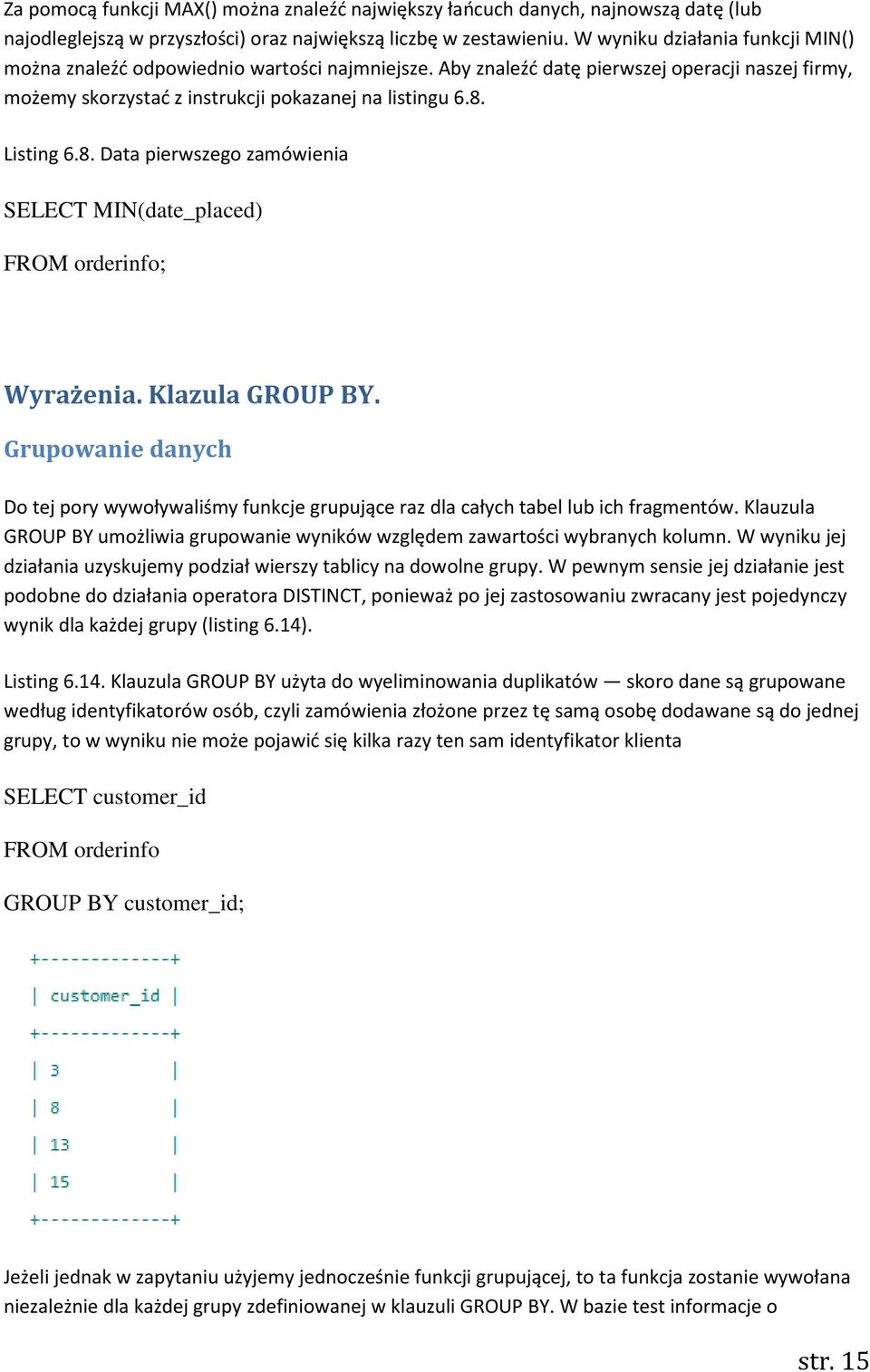 8. Data pierwszego zamówienia SELECT MIN(date_placed) FROM orderinfo; Wyrażenia. Klazula GROUP BY.