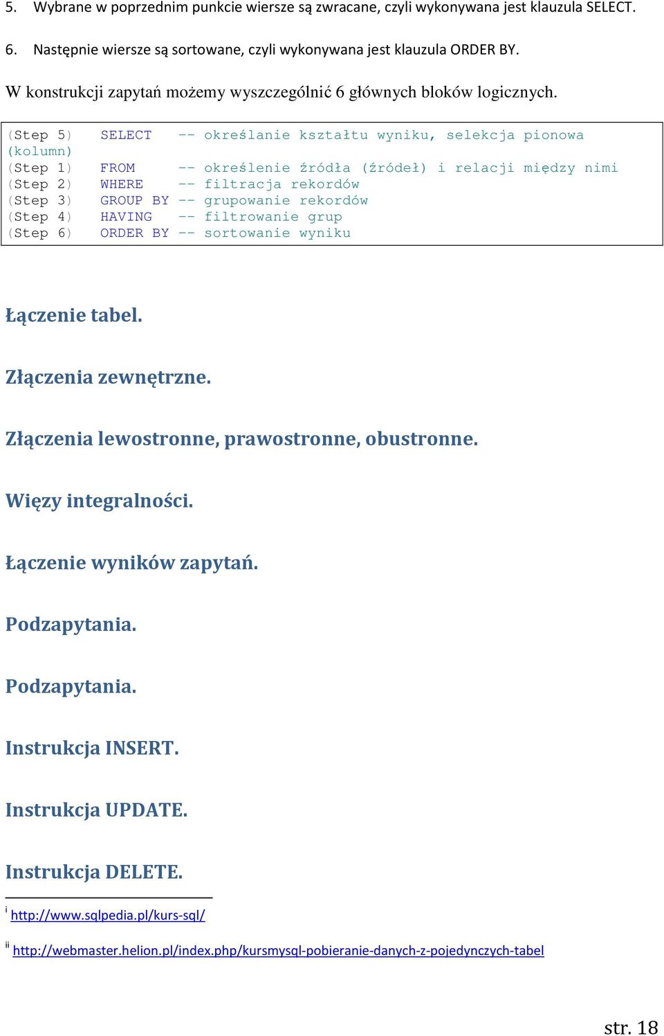 (Step 5) SELECT -- określanie kształtu wyniku, selekcja pionowa (kolumn) (Step 1) FROM -- określenie źródła (źródeł) i relacji między nimi (Step 2) WHERE -- filtracja rekordów (Step 3) GROUP BY --