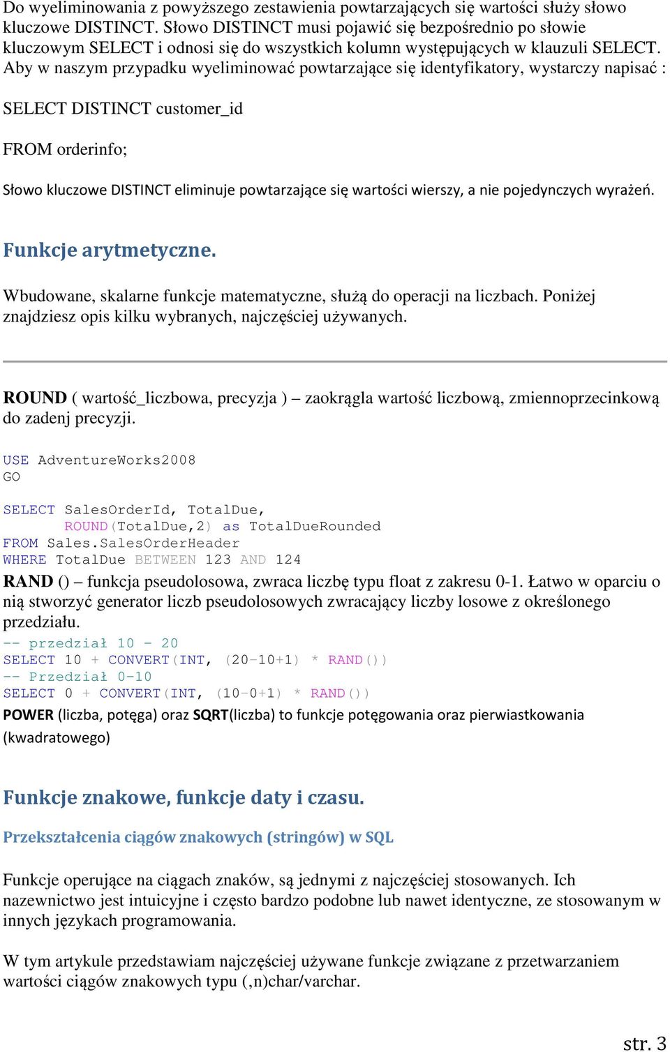 Aby w naszym przypadku wyeliminować powtarzające się identyfikatory, wystarczy napisać : SELECT DISTINCT customer_id FROM orderinfo; Słowo kluczowe DISTINCT eliminuje powtarzające się wartości