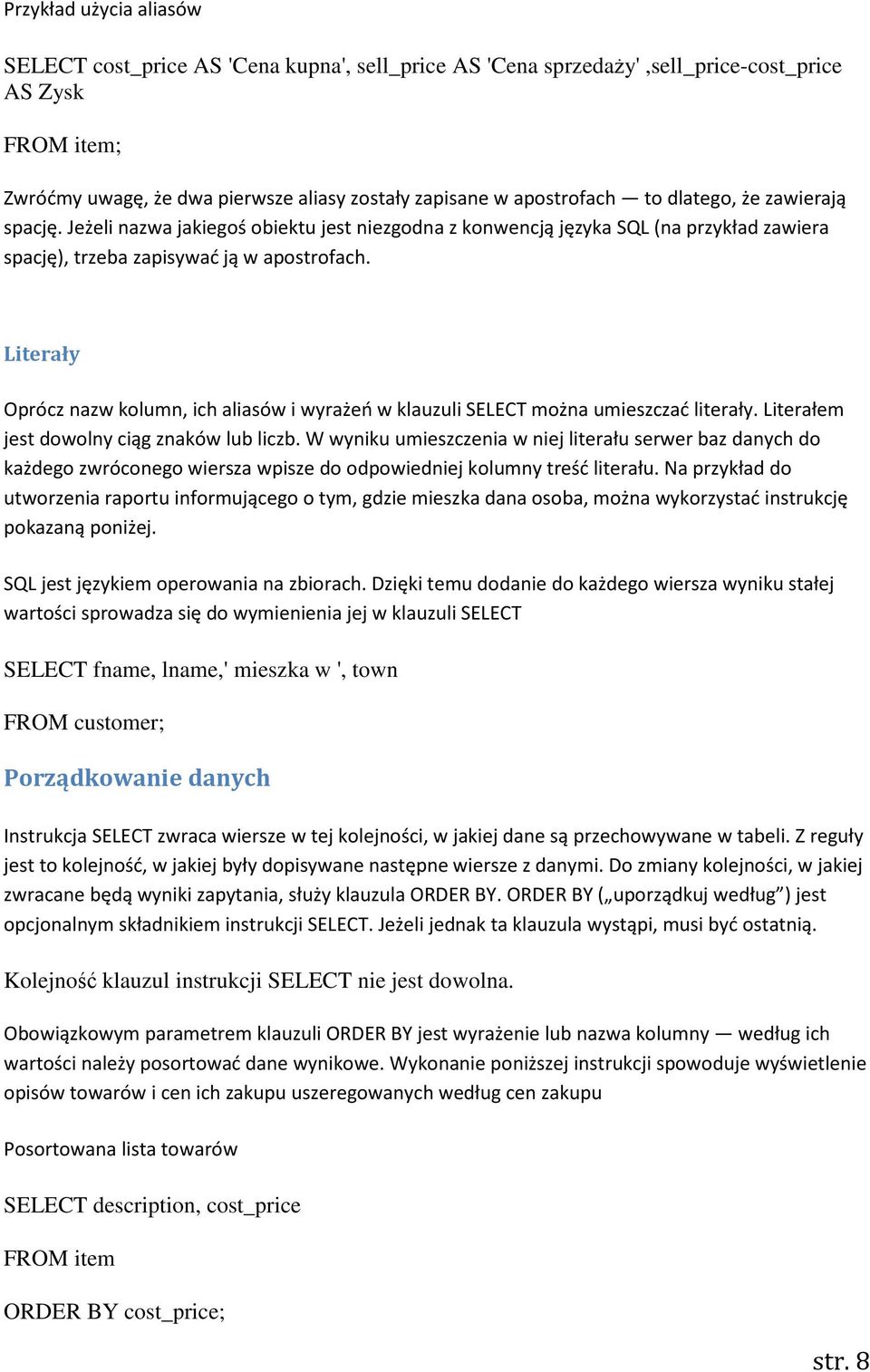 Literały Oprócz nazw kolumn, ich aliasów i wyrażeń w klauzuli SELECT można umieszczać literały. Literałem jest dowolny ciąg znaków lub liczb.