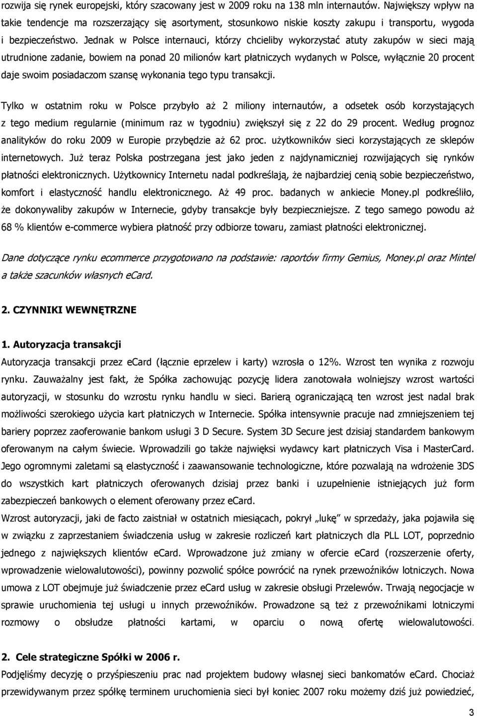 Jednak w Polsce internauci, którzy chcieliby wykorzystać atuty zakupów w sieci mają utrudnione zadanie, bowiem na ponad 20 milionów kart płatniczych wydanych w Polsce, wyłącznie 20 procent daje swoim